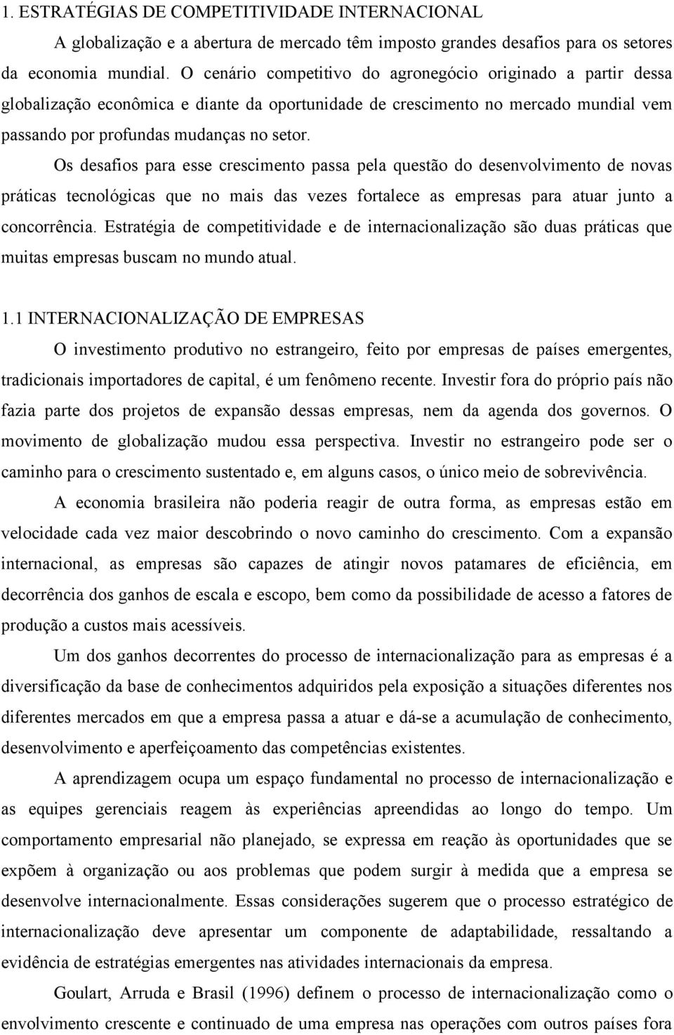 Os desafios para esse crescimento passa pela questão do desenvolvimento de novas práticas tecnológicas que no mais das vezes fortalece as empresas para atuar junto a concorrência.