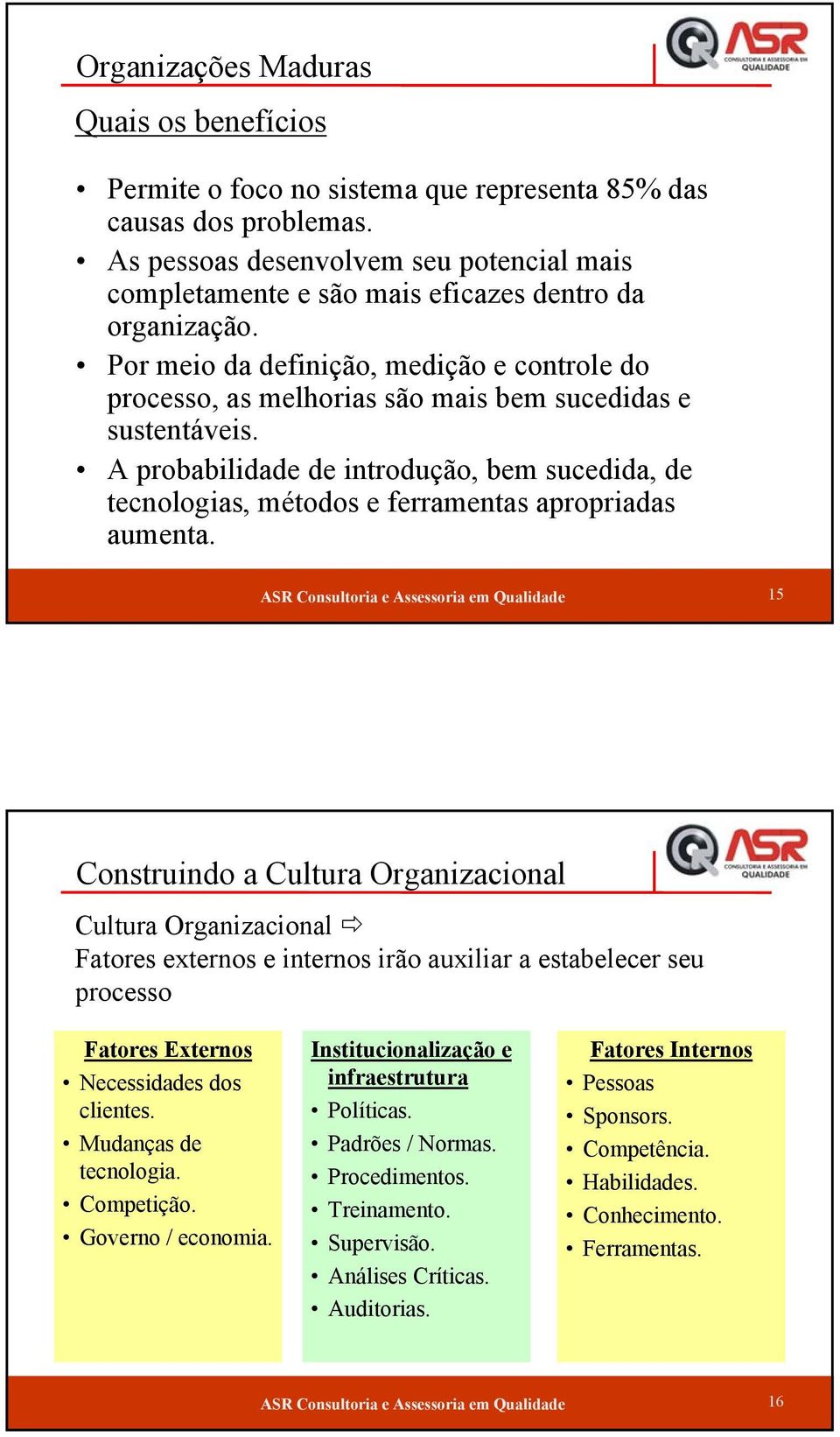 Por meio da definição, medição e controle do processo, as melhorias são mais bem sucedidas e sustentáveis.