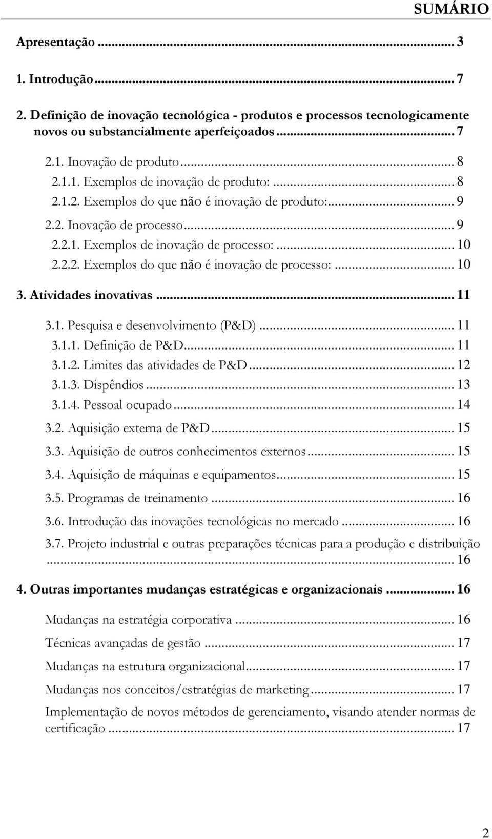 .. 10 3. Atividades inovativas... 11 3.1. Pesquisa e desenvolvimento (P&D)... 11 3.1.1. Definição de P&D... 11 3.1.2. Limites das atividades de P&D... 12 3.1.3. Dispêndios... 13 3.1.4.