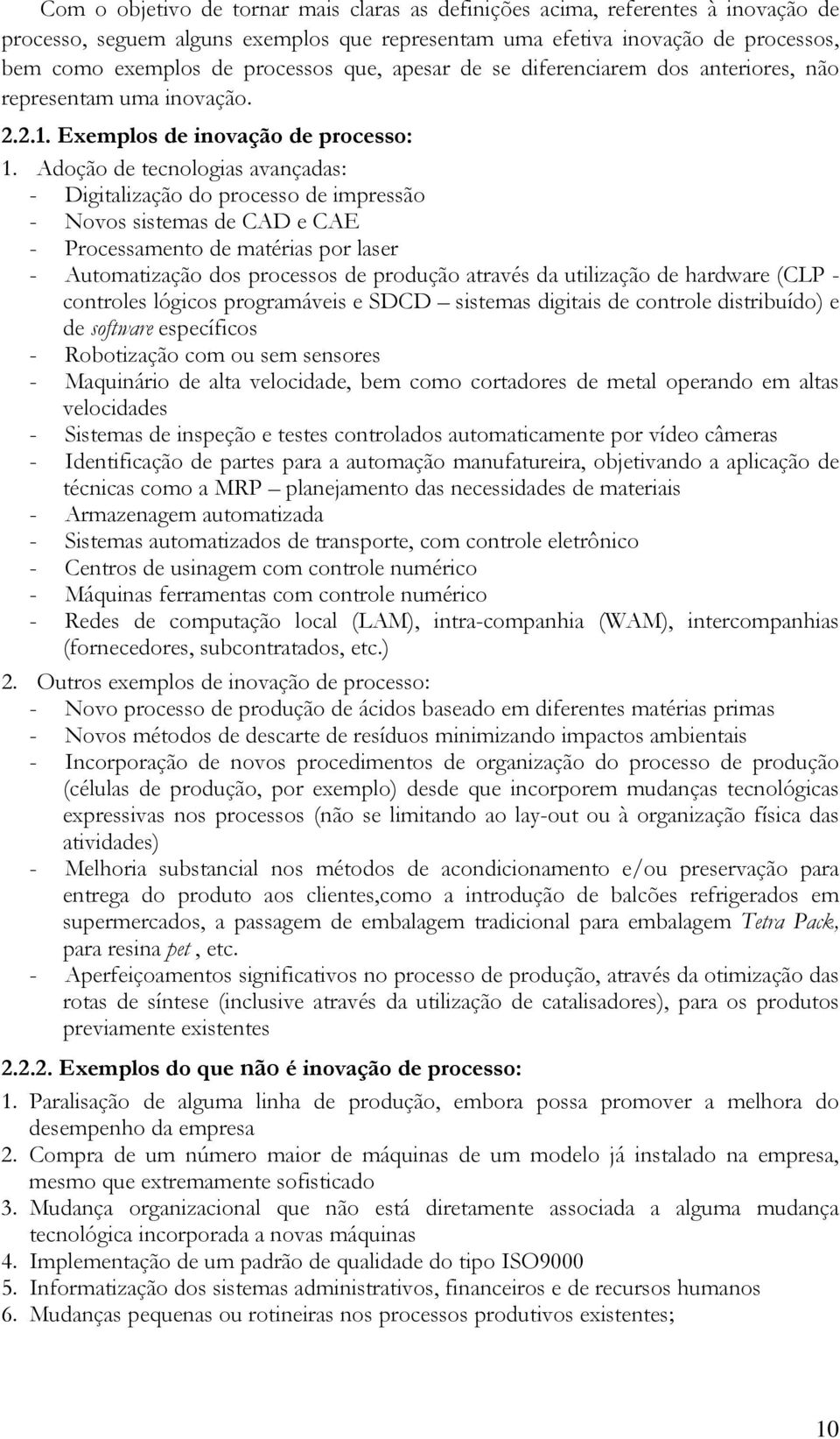 Adoção de tecnologias avançadas: - Digitalização do processo de impressão - Novos sistemas de CAD e CAE - Processamento de matérias por laser - Automatização dos processos de produção através da