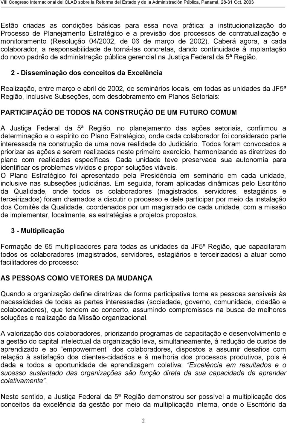 Caberá agora, a cada colaborador, a responsabilidade de torná-las concretas, dando continuidade à implantação do novo padrão de administração pública gerencial na Justiça Federal da 5ª Região.