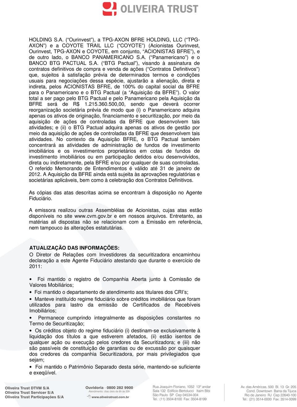 PANAMERICANO S.A. ( Panamericano ) e o BANCO BTG PACTUAL S.A. ( BTG Pactual ), visando à assinatura de contratos definitivos de compra e venda de ações ( Contratos Definitivos ) que, sujeitos à