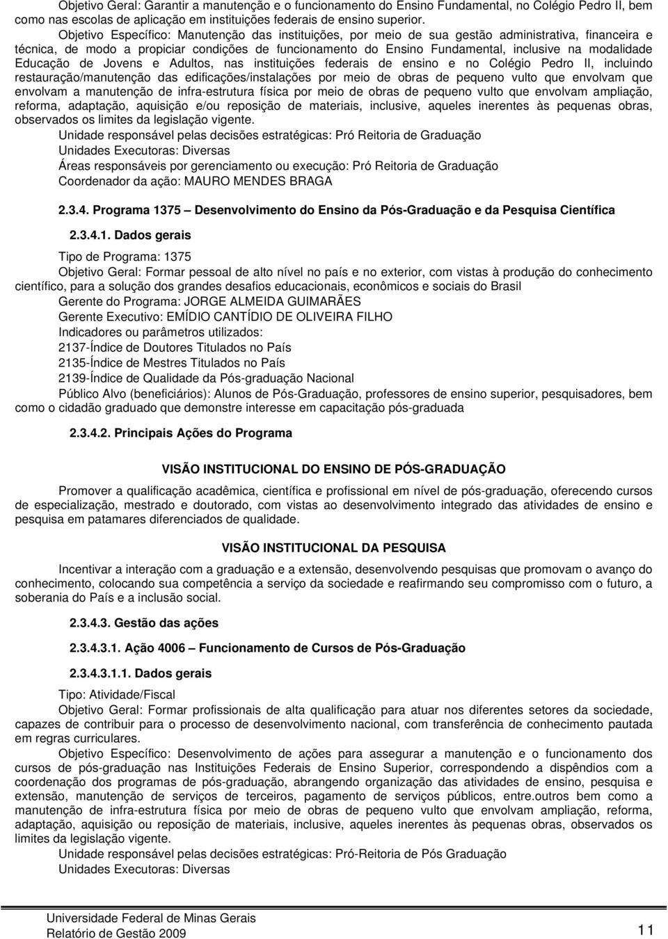 modalidade Educação de Jovens e Adultos, nas instituições federais de ensino e no Colégio Pedro II, incluindo restauração/manutenção das edificações/instalações por meio de obras de pequeno vulto que