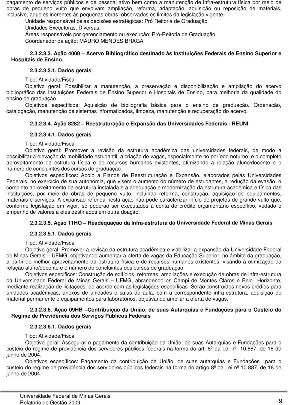 Unidade responsável pelas decisões estratégicas: Pró Reitoria de Graduação Unidades Executoras: Diversas Áreas responsáveis por gerenciamento ou execução: Pró-Reitoria de Graduação Coordenador da