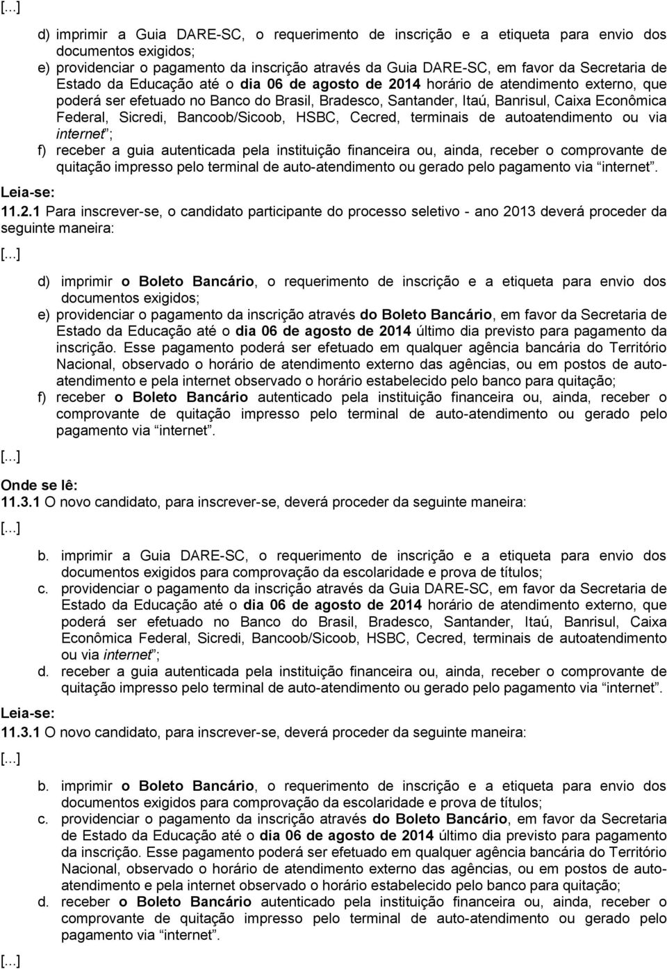 Bancoob/Sicoob, HSBC, Cecred, terminais de autoatendimento ou via internet ; f) receber a guia autenticada pela instituição financeira ou, ainda, receber o comprovante de quitação impresso pelo