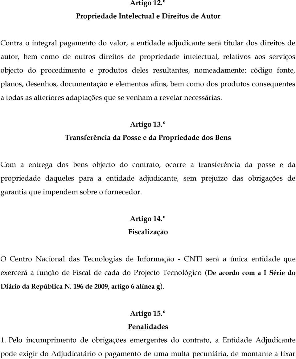 relativos aos serviços objecto do procedimento e produtos deles resultantes, nomeadamente: código fonte, planos, desenhos, documentação e elementos afins, bem como dos produtos consequentes a todas