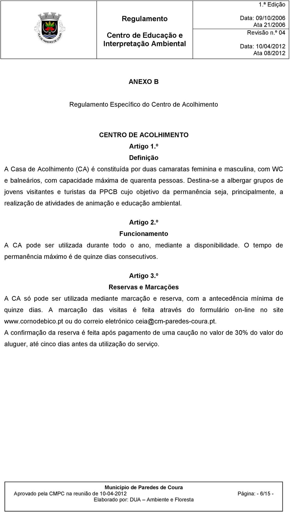 Destina-se a albergar grupos de jovens visitantes e turistas da PPCB cujo objetivo da permanência seja, principalmente, a realização de atividades de animação e educação ambiental. Artigo 2.