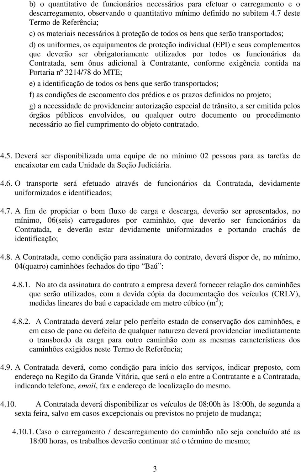 deverão ser obrigatoriamente utilizados por todos os funcionários da Contratada, sem ônus adicional à Contratante, conforme exigência contida na Portaria nº 3214/78 do MTE; e) a identificação de