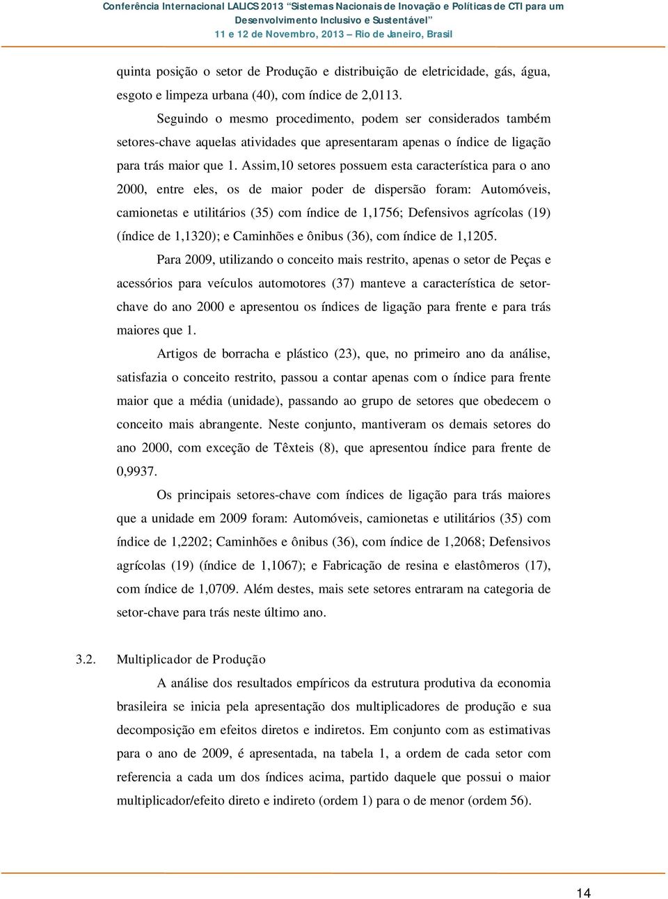 Assim,10 setores possuem esta característica para o ano 2000, entre eles, os de maior poder de dispersão foram: Automóveis, camionetas e utilitários (35) com índice de 1,1756; Defensivos agrícolas