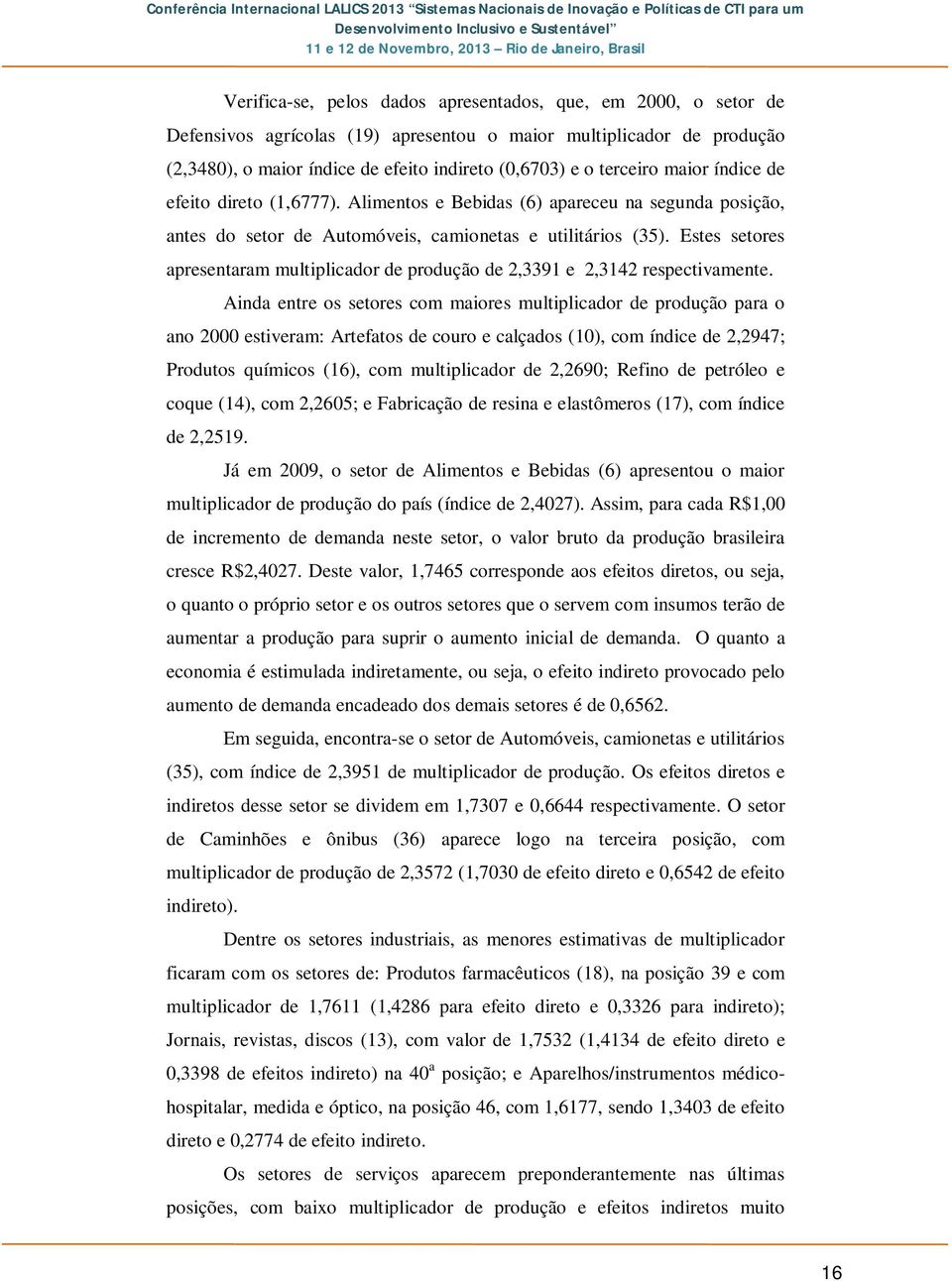 Estes setores apresentaram multiplicador de produção de 2,3391 e 2,3142 respectivamente.