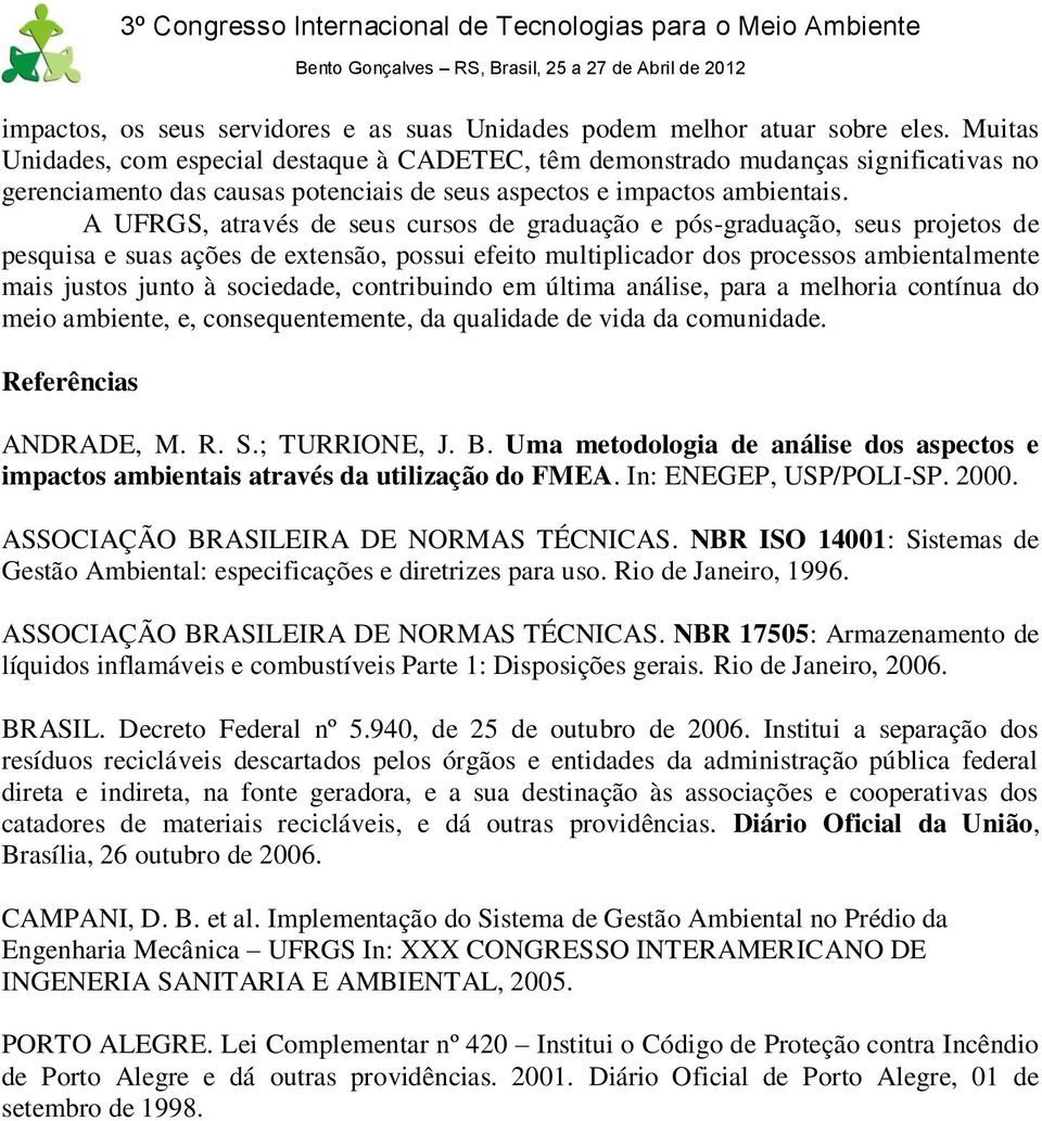 A UFRGS, através de seus cursos de graduação e pós-graduação, seus projetos de pesquisa e suas ações de extensão, possui efeito multiplicador dos processos ambientalmente mais justos junto à