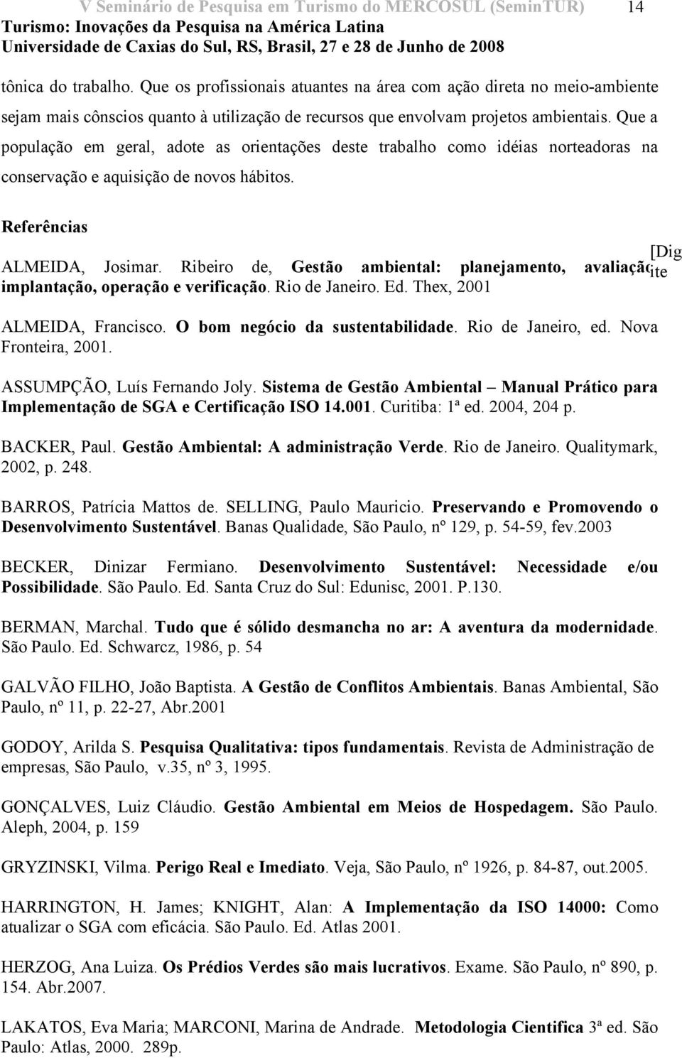 Ribeiro de, Gestão ambiental: planejamento, avaliação, ite implantação, operação e verificação. Rio de Janeiro. Ed. Thex, 2001 uma ALMEIDA, Francisco. O bom negócio da sustentabilidade.