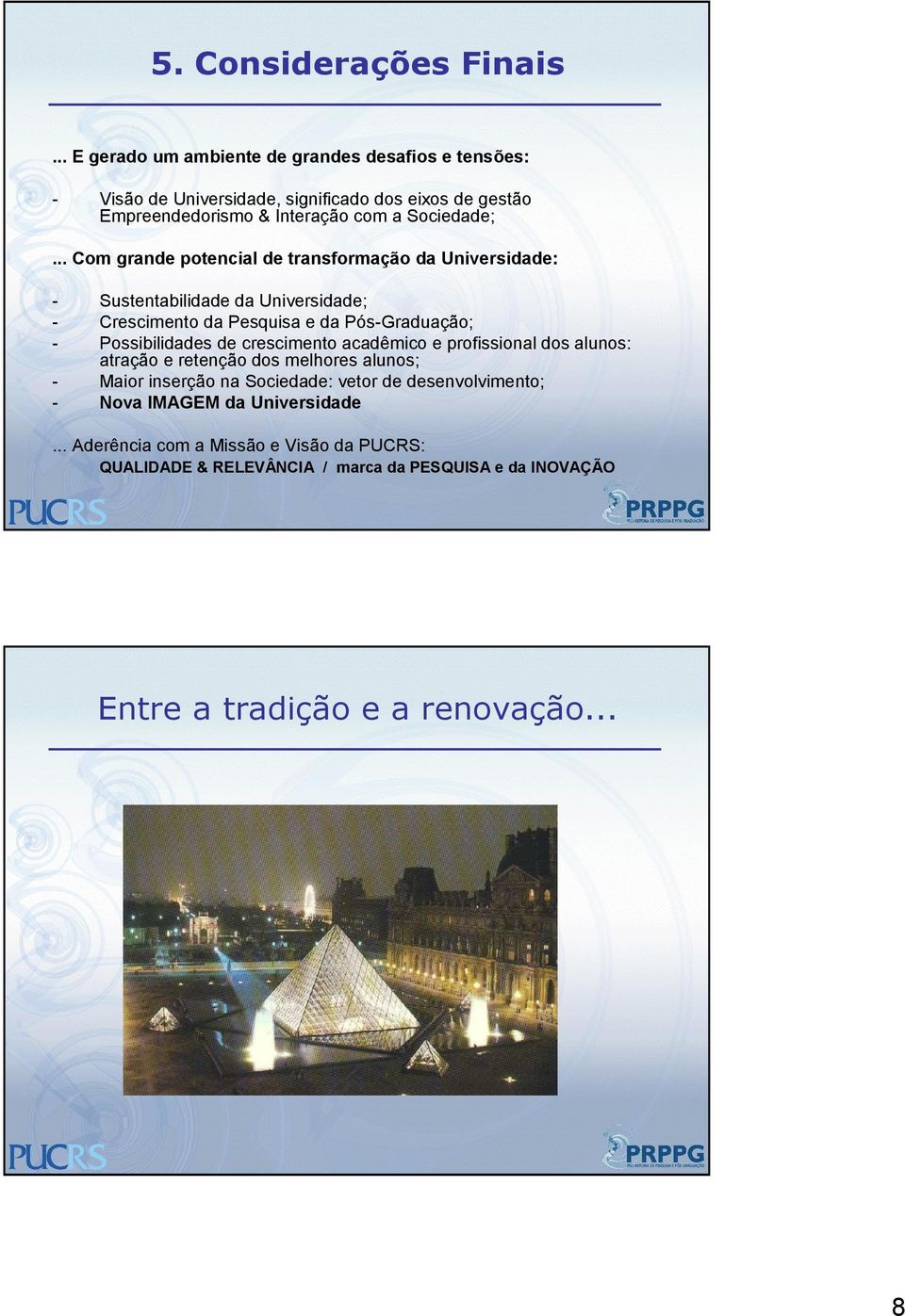 .. Com grande potencial de transformação da Universidade: - Sustentabilidade da Universidade; - Crescimento da Pesquisa e da Pós-Graduação; - Possibilidades de