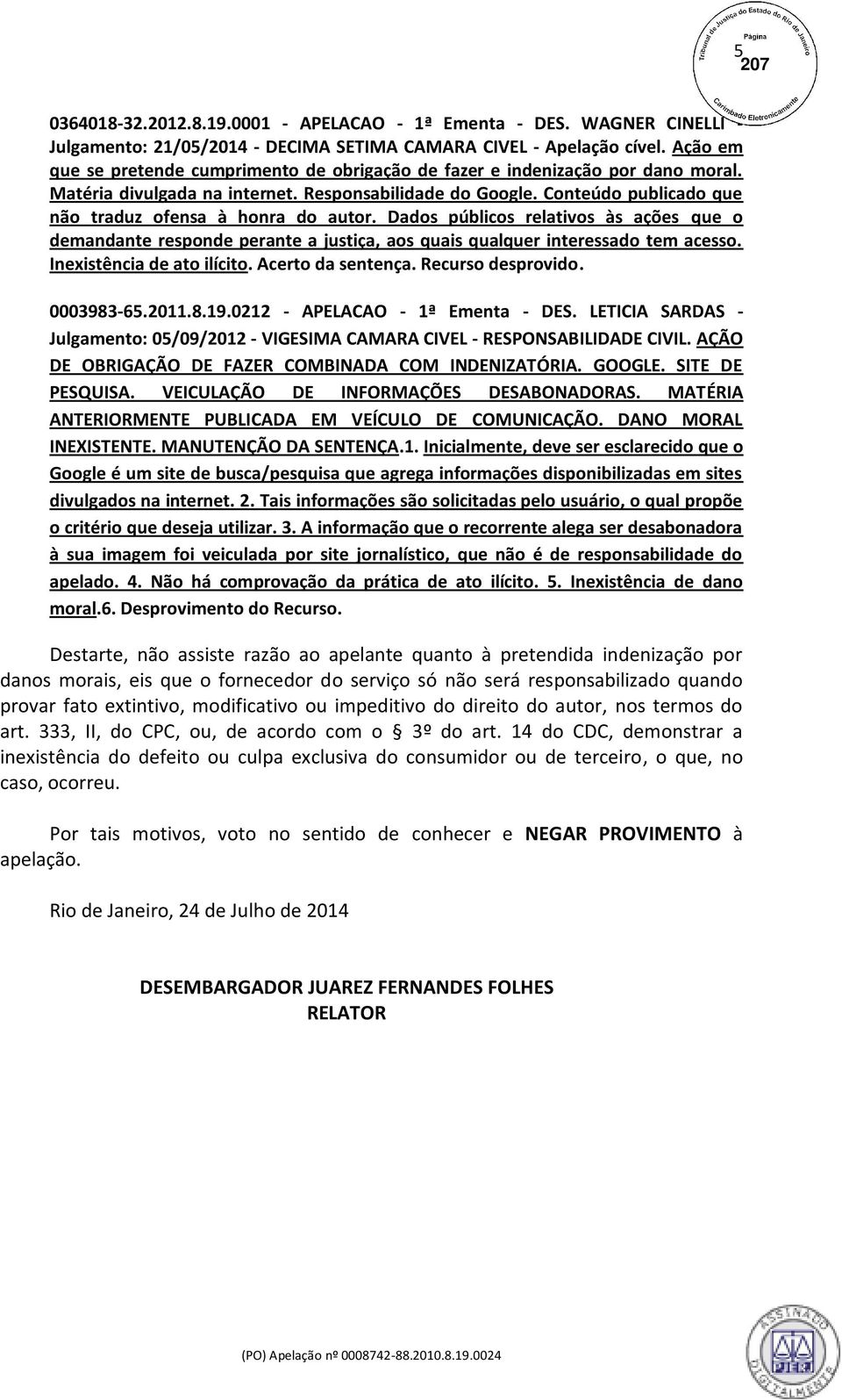 Conteúdo publicado que não traduz ofensa à honra do autor. Dados públicos relativos às ações que o demandante responde perante a justiça, aos quais qualquer interessado tem acesso.