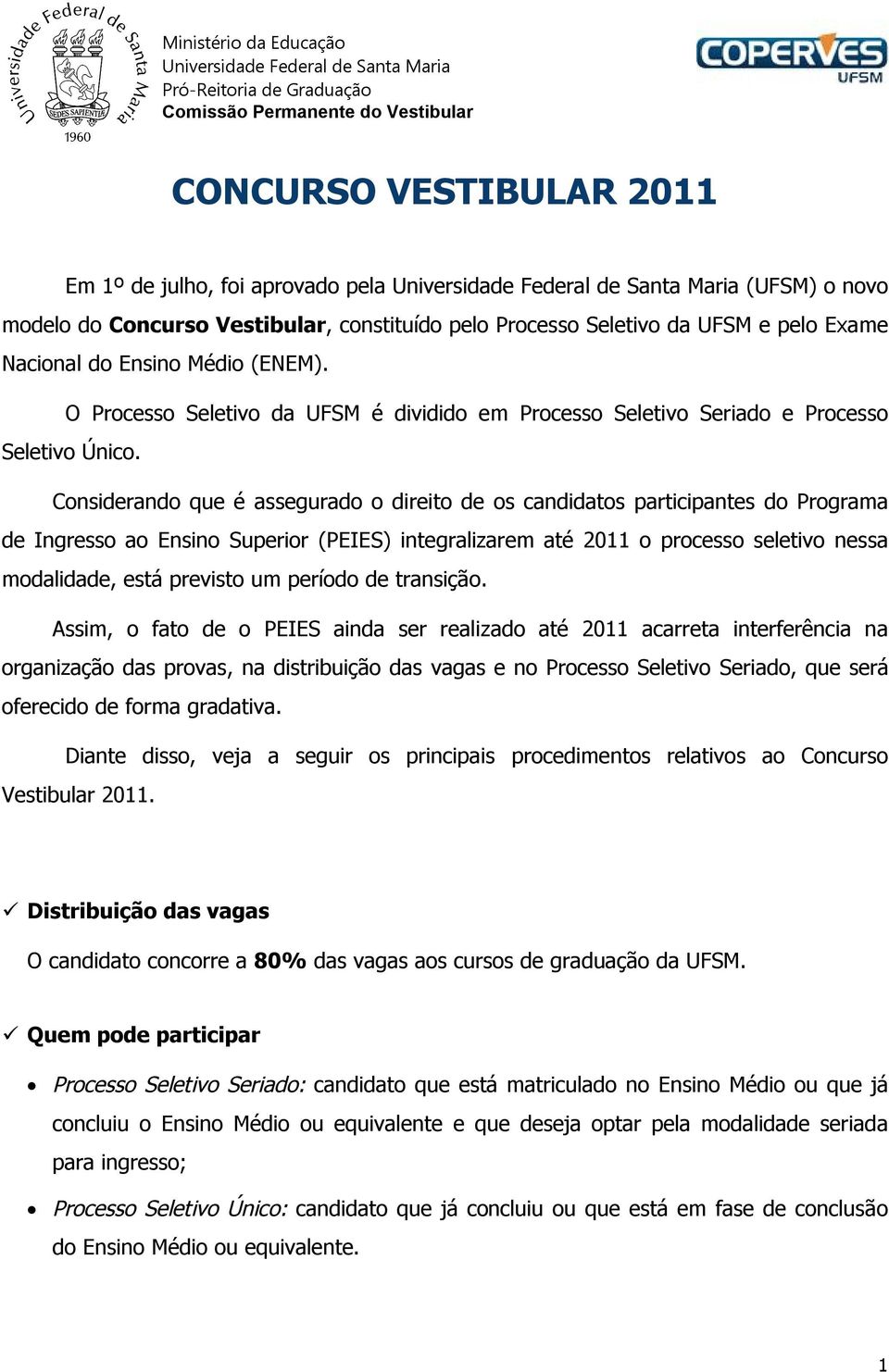 Considerando que é assegurado o direito de os candidatos participantes do Programa de Ingresso ao Ensino Superior (PEIES) integralizarem até 2011 o processo seletivo nessa modalidade, está previsto