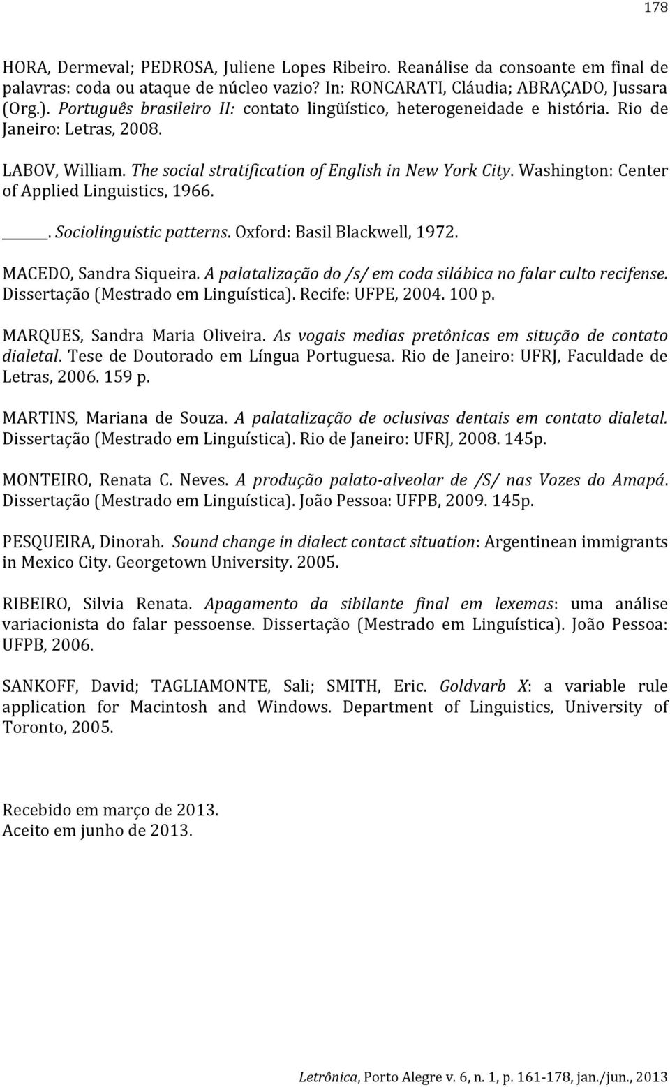 Washington: Center of Applied Linguistics, 1966.. Sociolinguistic patterns. Oxford: Basil Blackwell, 1972. MACEDO, Sandra Siqueira. A palatalização do /s/ em coda silábica no falar culto recifense.