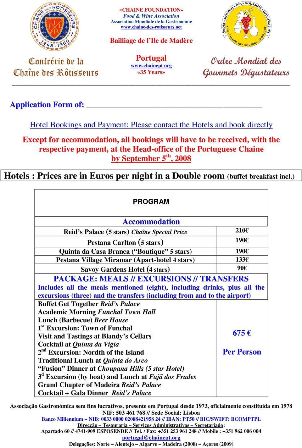 will have to be received, with the respective payment, at the Head-office of the Portuguese Chaine by September 5 th, 2008 Hotels : Prices are in Euros per night in a Double room (buffet breakfast