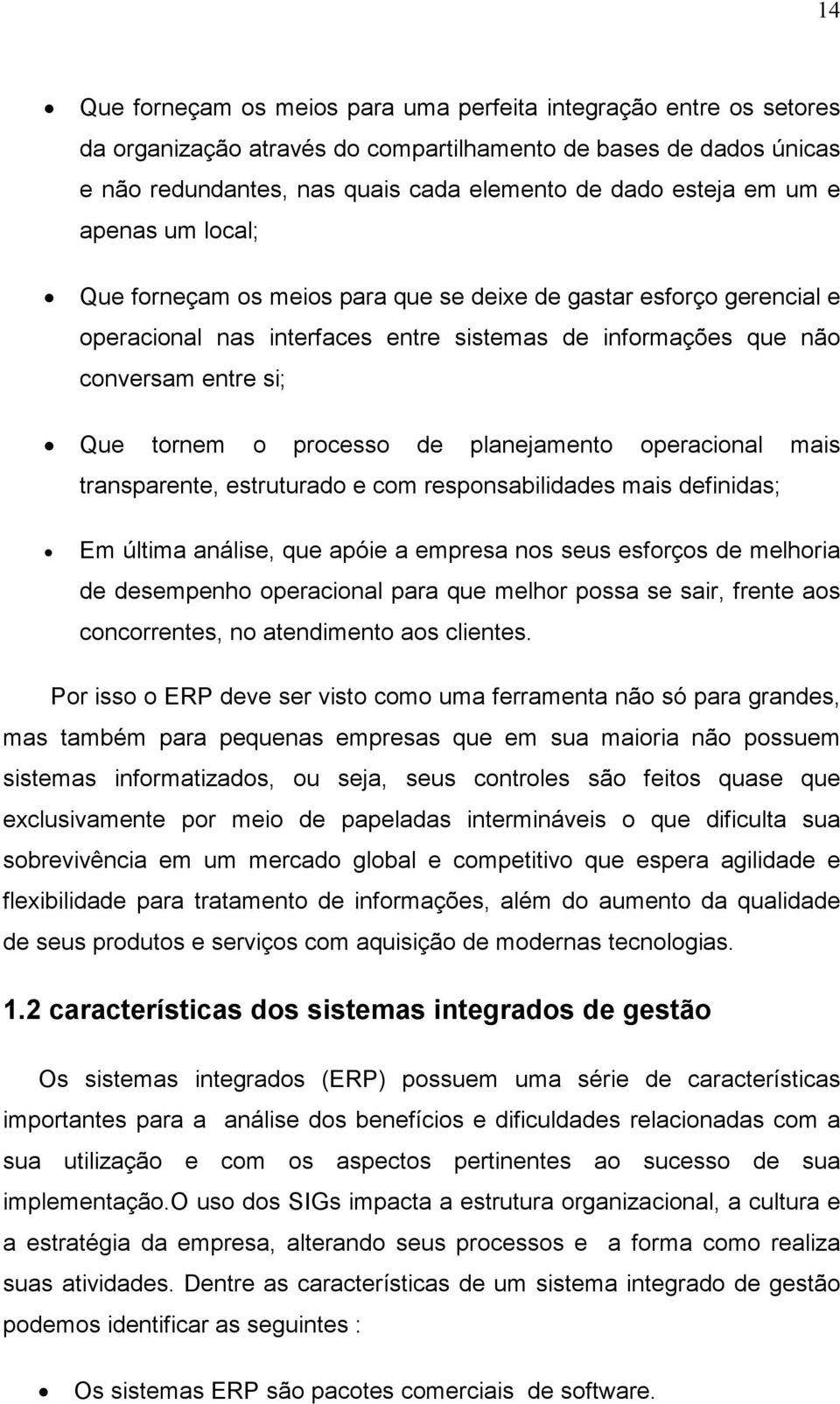 de planejamento operacional mais transparente, estruturado e com responsabilidades mais definidas; Em última análise, que apóie a empresa nos seus esforços de melhoria de desempenho operacional para