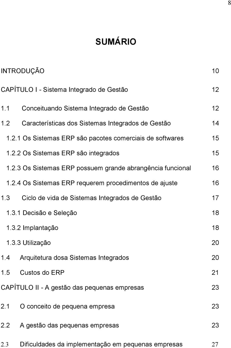 3 Ciclo de vida de Sistemas Integrados de Gestão 17 1.3.1 Decisão e Seleção 18 1.3.2 Implantação 18 1.3.3 Utilização 20 1.4 Arquitetura dosa Sistemas Integrados 20 1.