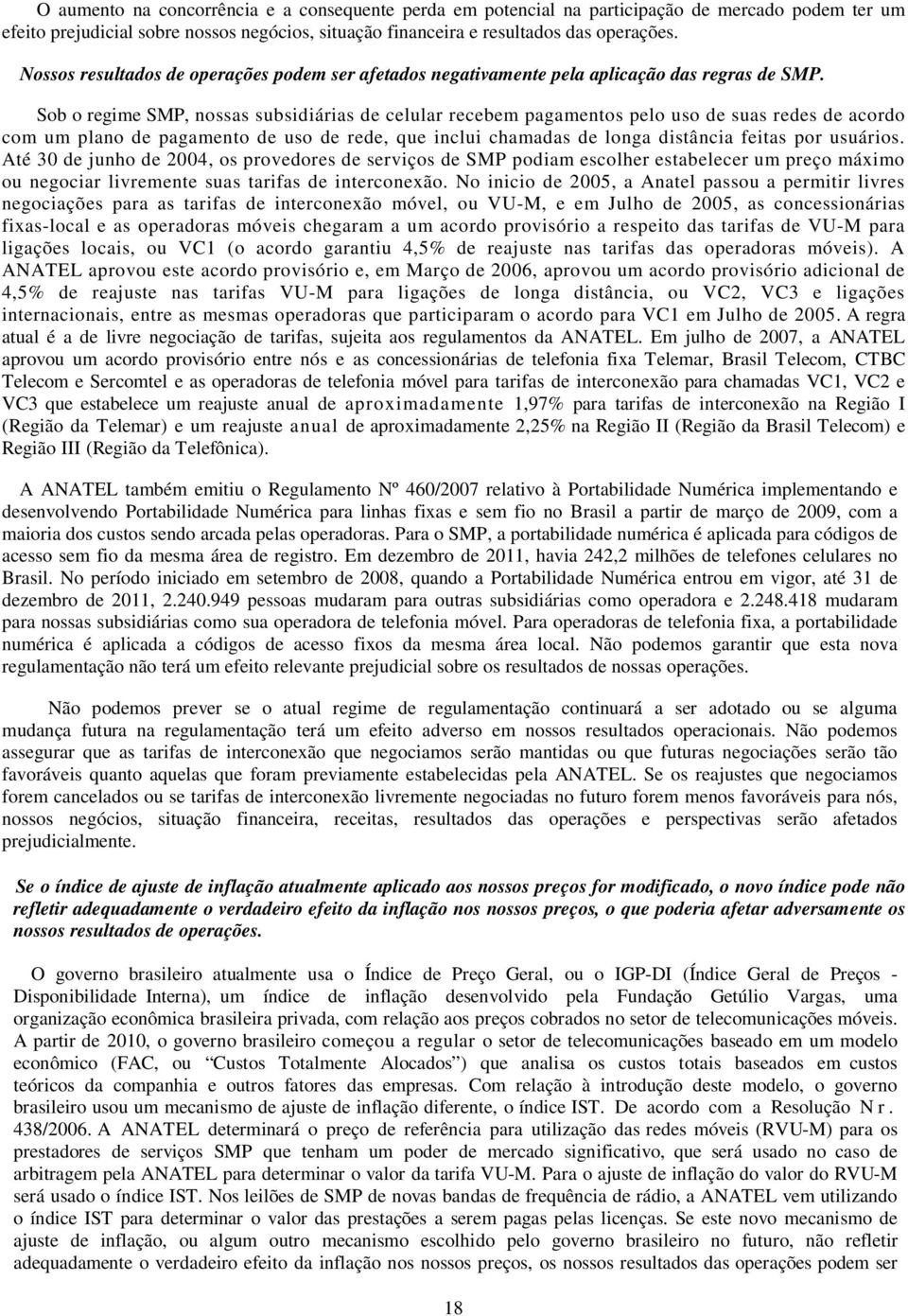 Sob o regime SMP, nossas subsidiárias de celular recebem pagamentos pelo uso de suas redes de acordo com um plano de pagamento de uso de rede, que inclui chamadas de longa distância feitas por