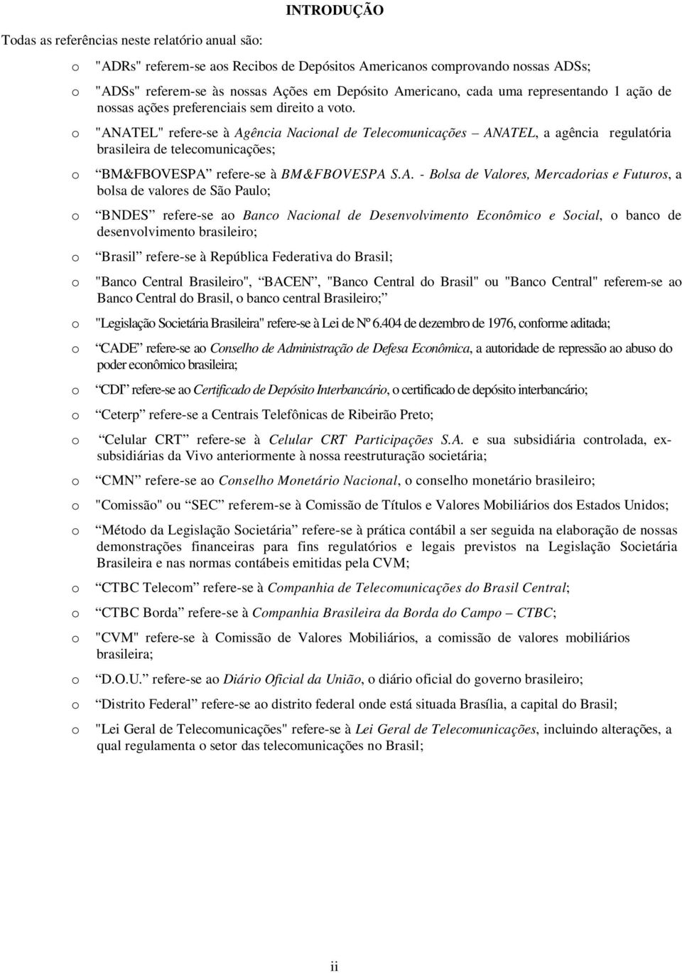 o "ANATEL" refere-se à Agência Nacional de Telecomunicações ANATEL, a agência regulatória brasileira de telecomunicações; o BM&FBOVESPA refere-se à BM&FBOVESPA S.A. - Bolsa de Valores, Mercadorias e