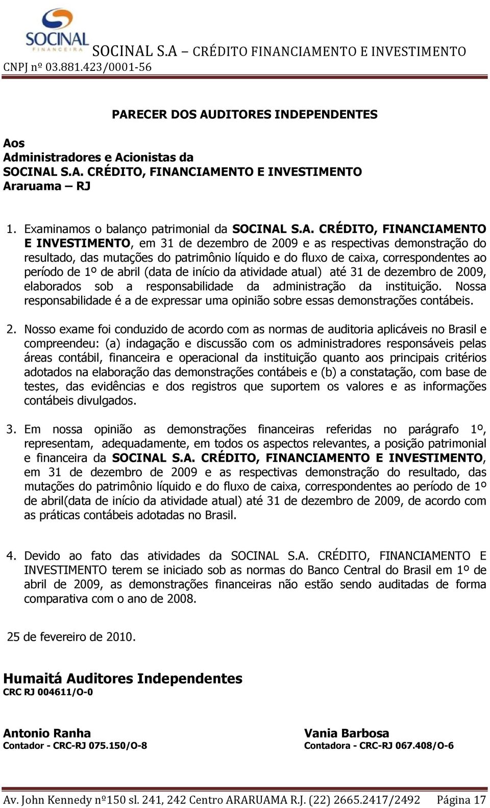 (data de início da atividade atual) até 31 de dezembro de 2009, elaborados sob a responsabilidade da administração da instituição.