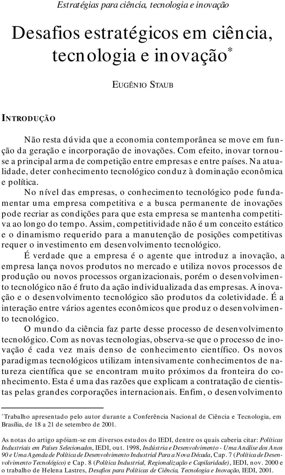 Na atualidade, deter conhecimento tecnológico conduz à dominação econômica e política.