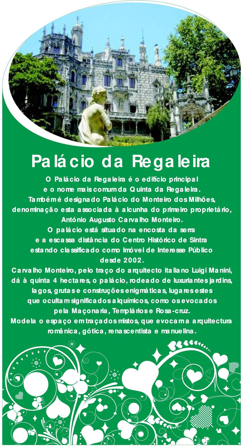 O palácio está situado na encosta da serra e a escassa distância do Centro Histórico de Sintra estando classificado como Imóvel de Interesse Público desde 2002.