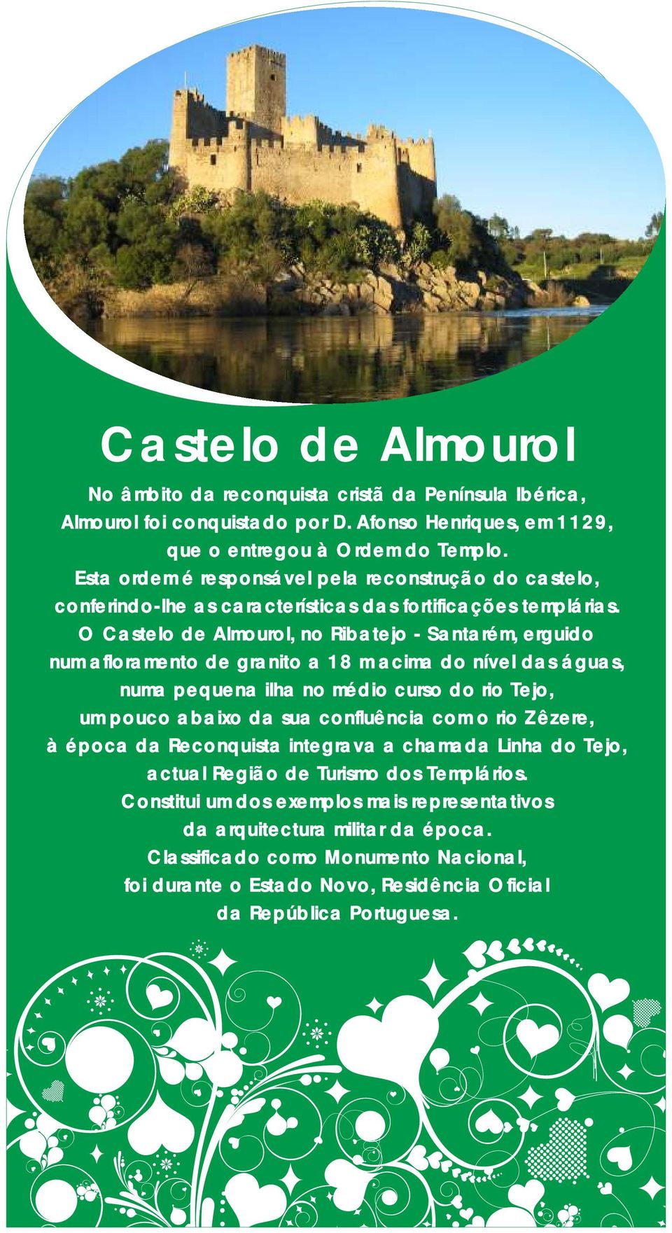 O Castelo de Almourol, no Ribatejo - Santarém, erguido num afloramento de granito a 18 m acima do nível das águas, numa pequena ilha no médio curso do rio Tejo, um pouco abaixo da sua confluência