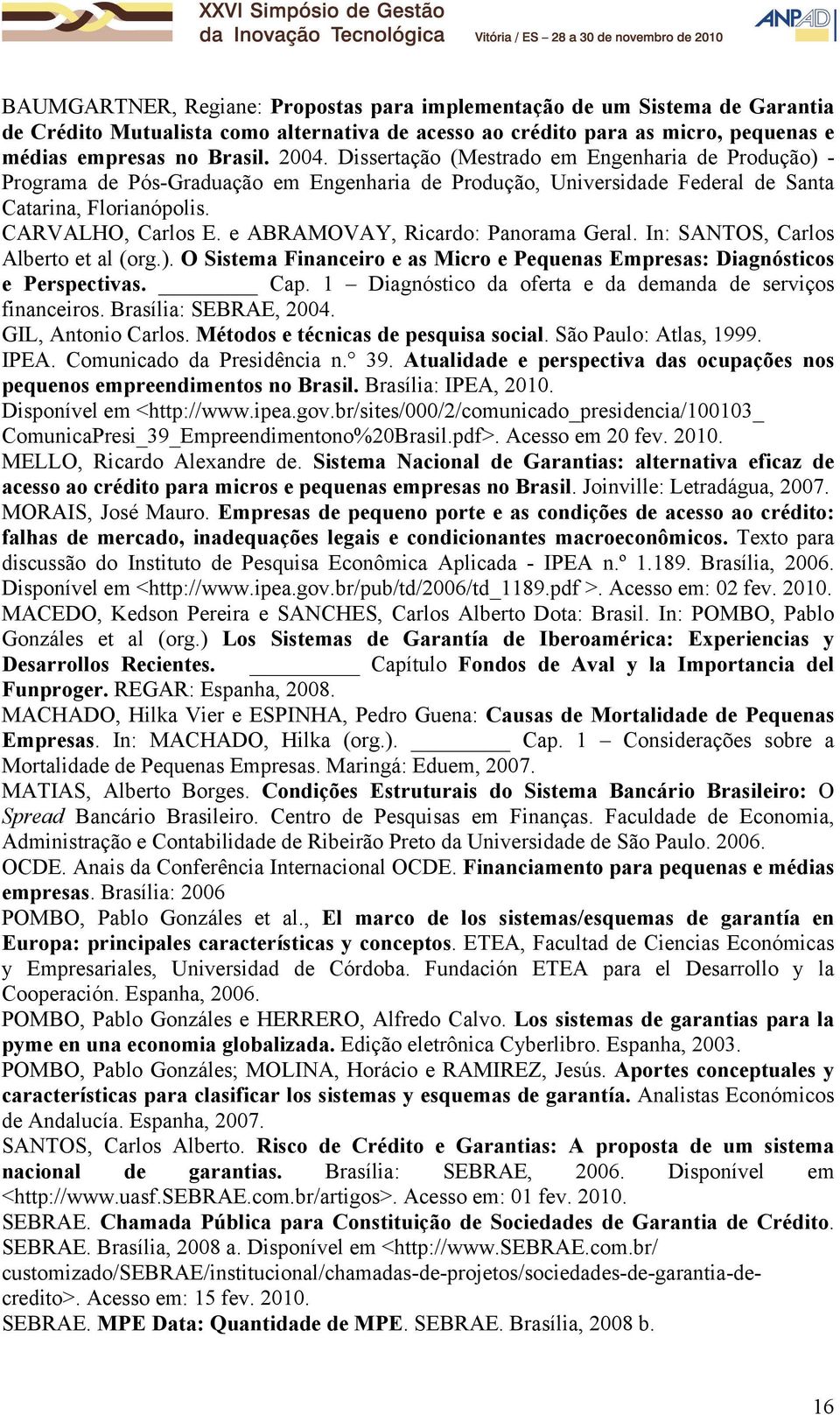 e ABRAMOVAY, Ricardo: Panorama Geral. In: SANTOS, Carlos Alberto et al (org.). O Sistema Financeiro e as Micro e Pequenas Empresas: Diagnósticos e Perspectivas. Cap.