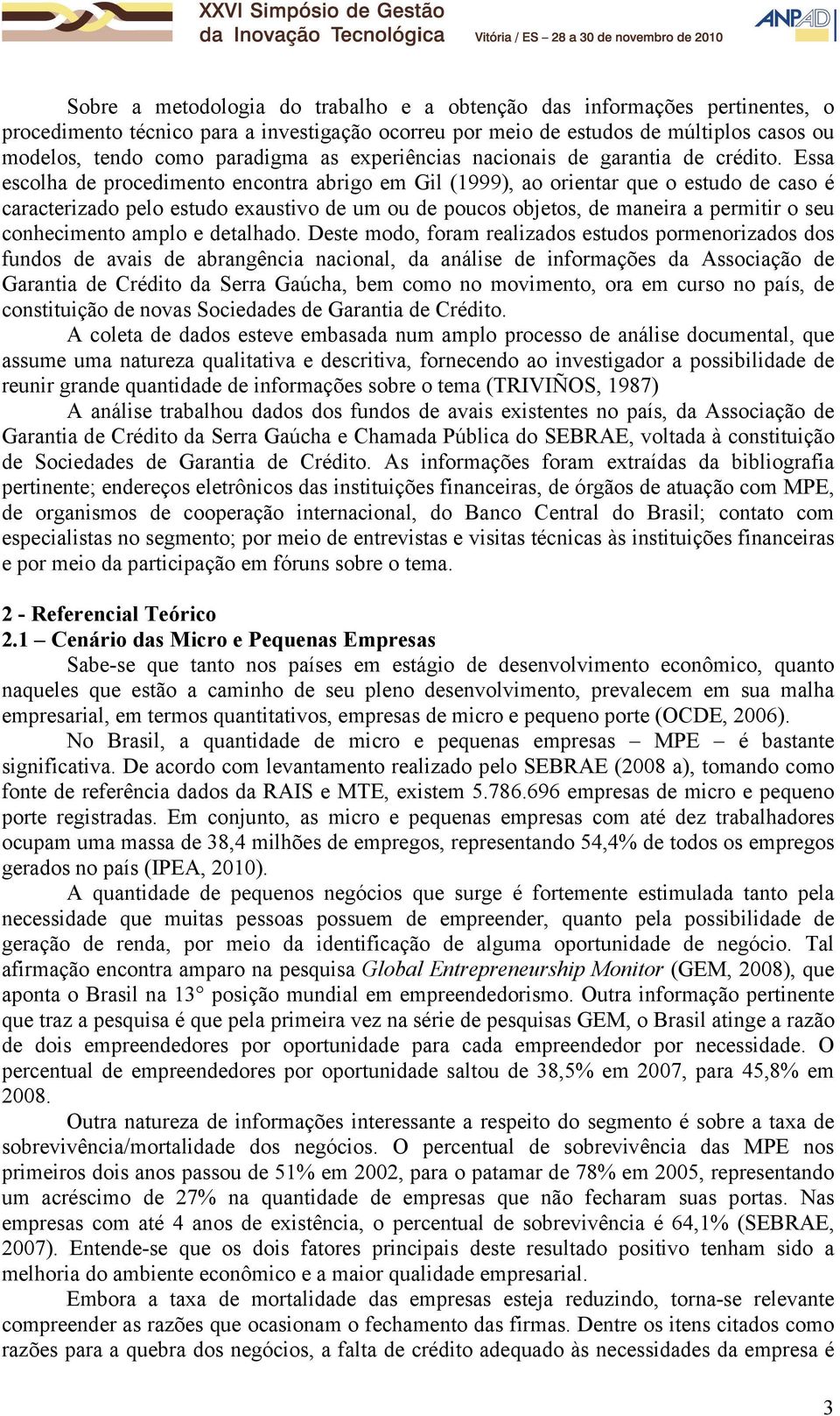 Essa escolha de procedimento encontra abrigo em Gil (1999), ao orientar que o estudo de caso é caracterizado pelo estudo exaustivo de um ou de poucos objetos, de maneira a permitir o seu conhecimento