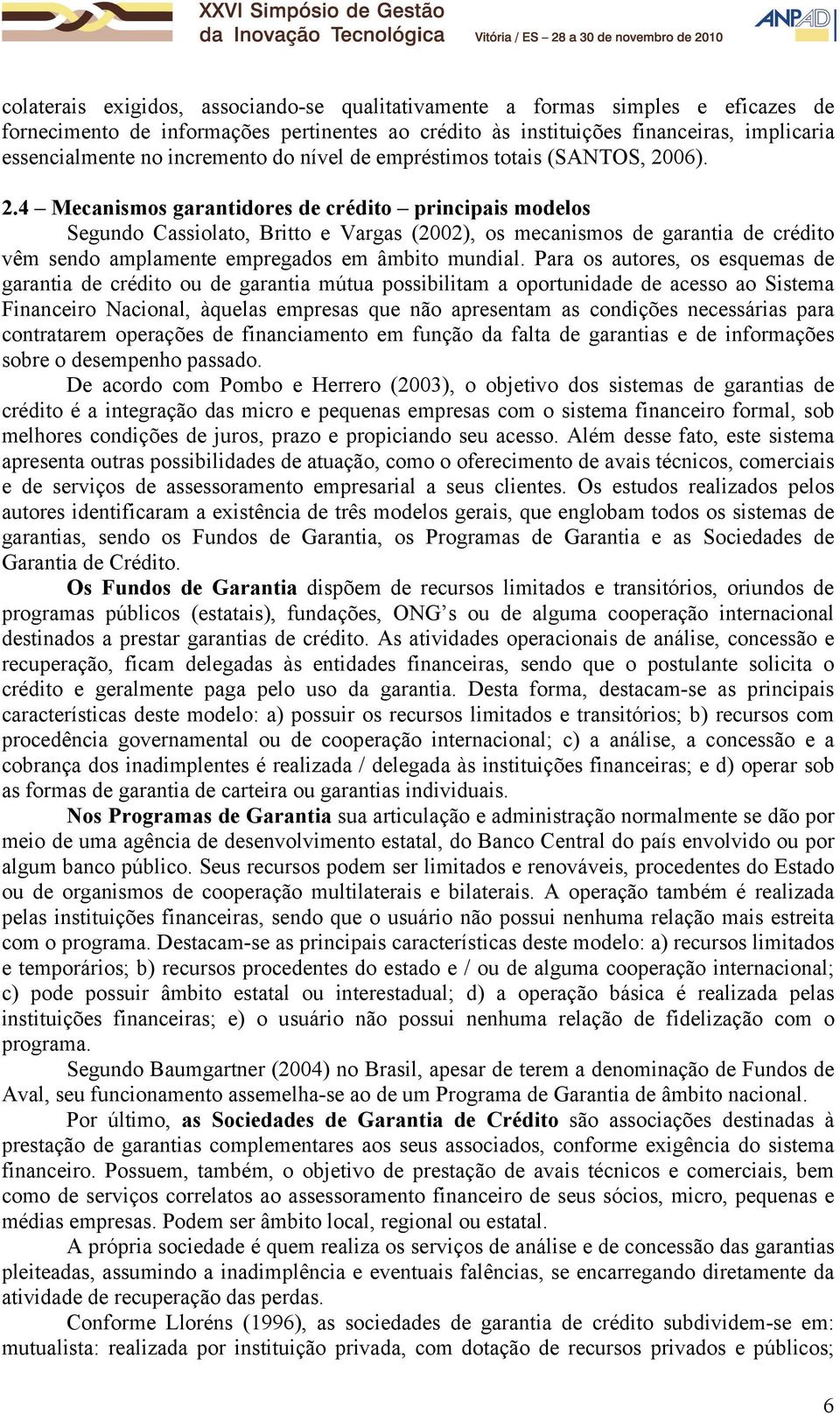 06). 2.4 Mecanismos garantidores de crédito principais modelos Segundo Cassiolato, Britto e Vargas (2002), os mecanismos de garantia de crédito vêm sendo amplamente empregados em âmbito mundial.