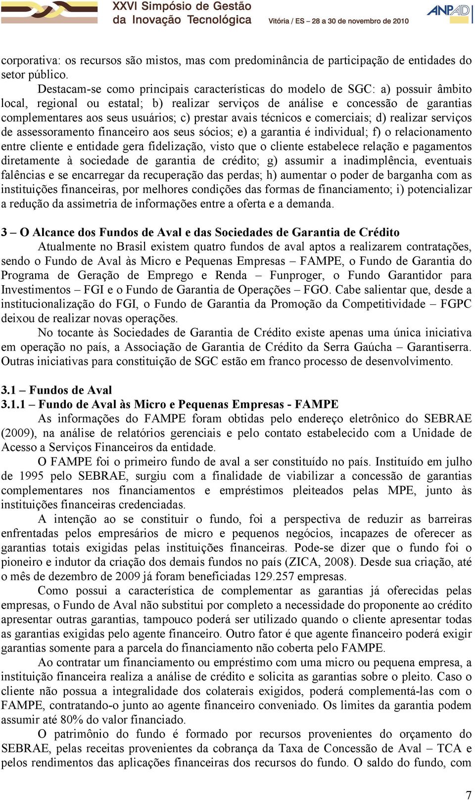 c) prestar avais técnicos e comerciais; d) realizar serviços de assessoramento financeiro aos seus sócios; e) a garantia é individual; f) o relacionamento entre cliente e entidade gera fidelização,