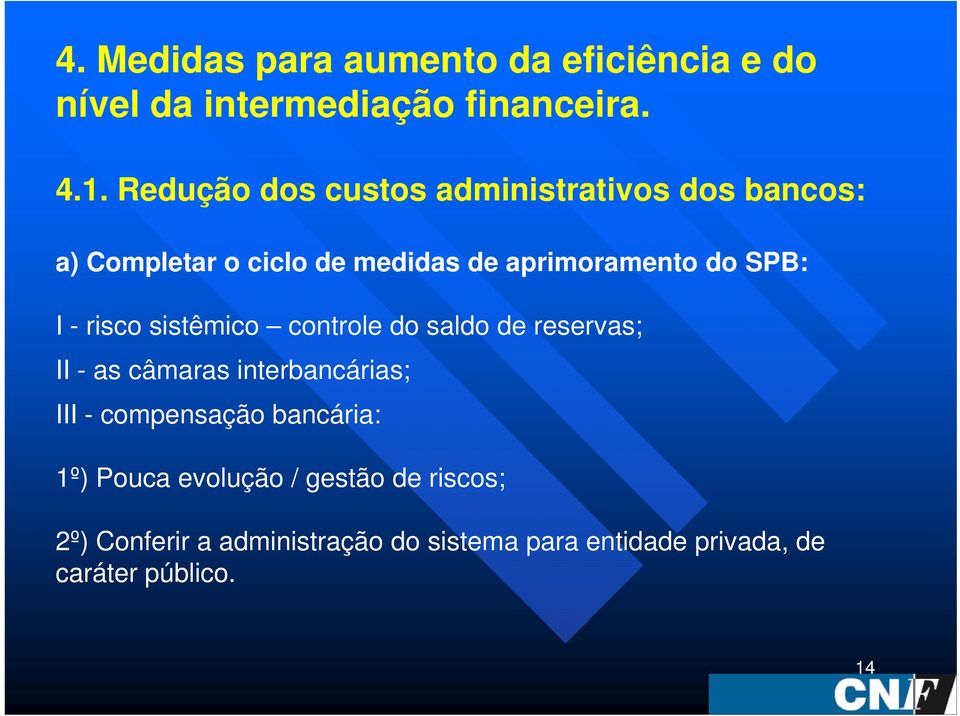 SPB: I - risco sistêmico controle do saldo de reservas; II - as câmaras interbancárias; III - compensação