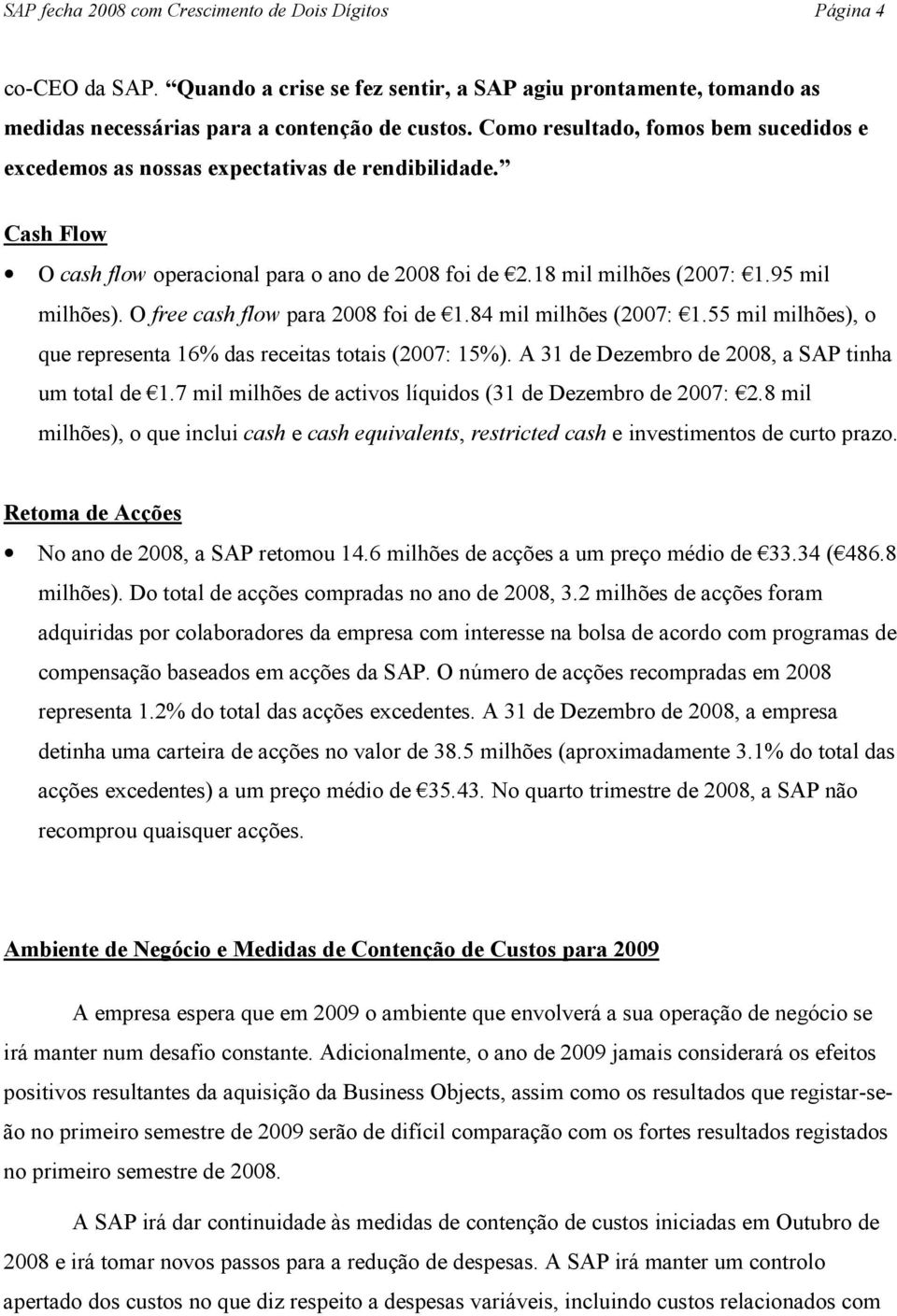 O free cash flow para 2008 foi de 1.84 mil milhões (2007: 1.55 mil milhões), o que representa 16% das receitas totais (2007: 15%). A 31 de Dezembro de 2008, a SAP tinha um total de 1.