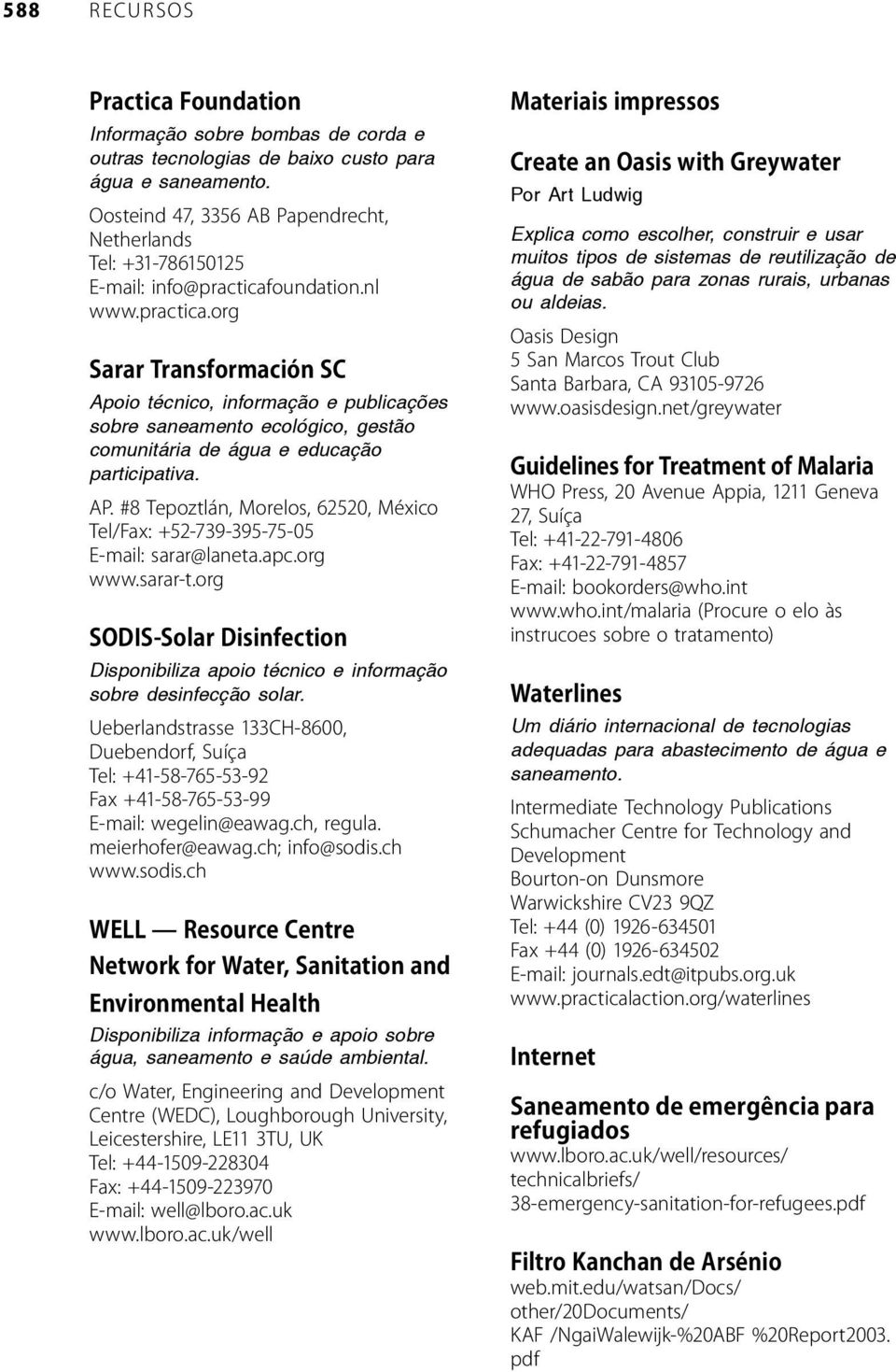 Disponibiliza apoio técnico e informação sobre desinfecção solar. Disponibiliza informação e apoio sobre água, saneamento e saúde ambiental.