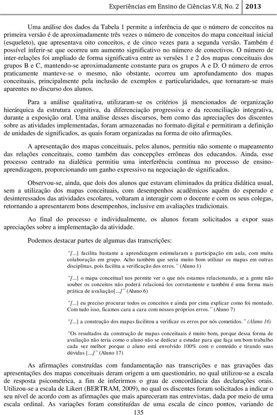 O número de inter-relações foi ampliado de forma significativa entre as versões 1 e 2 dos mapas conceituais dos grupos B e C, mantendo-se aproximadamente constante para os grupos A e D.