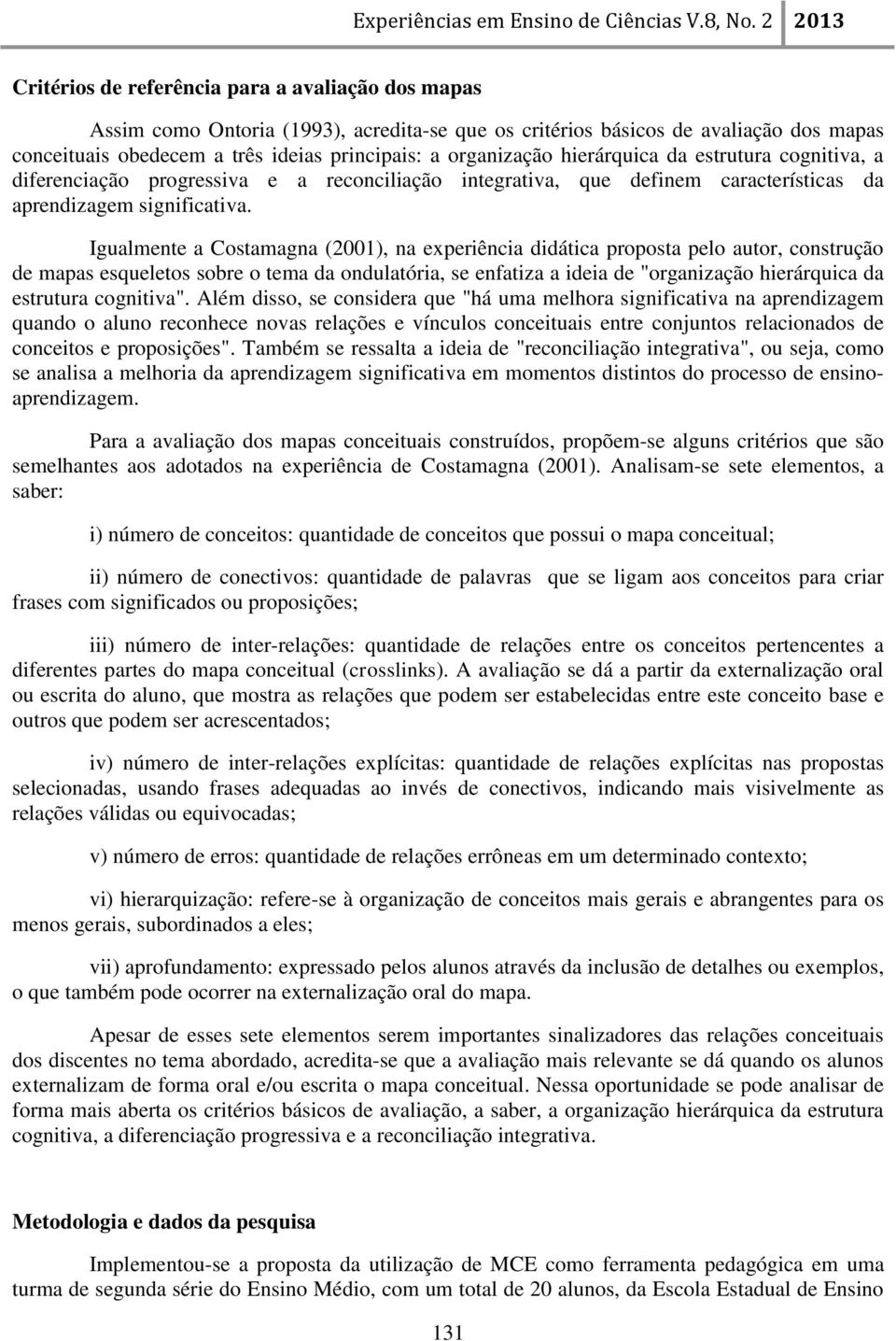 Igualmente a Costamagna (2001), na experiência didática proposta pelo autor, construção de mapas esqueletos sobre o tema da ondulatória, se enfatiza a ideia de "organização hierárquica da estrutura