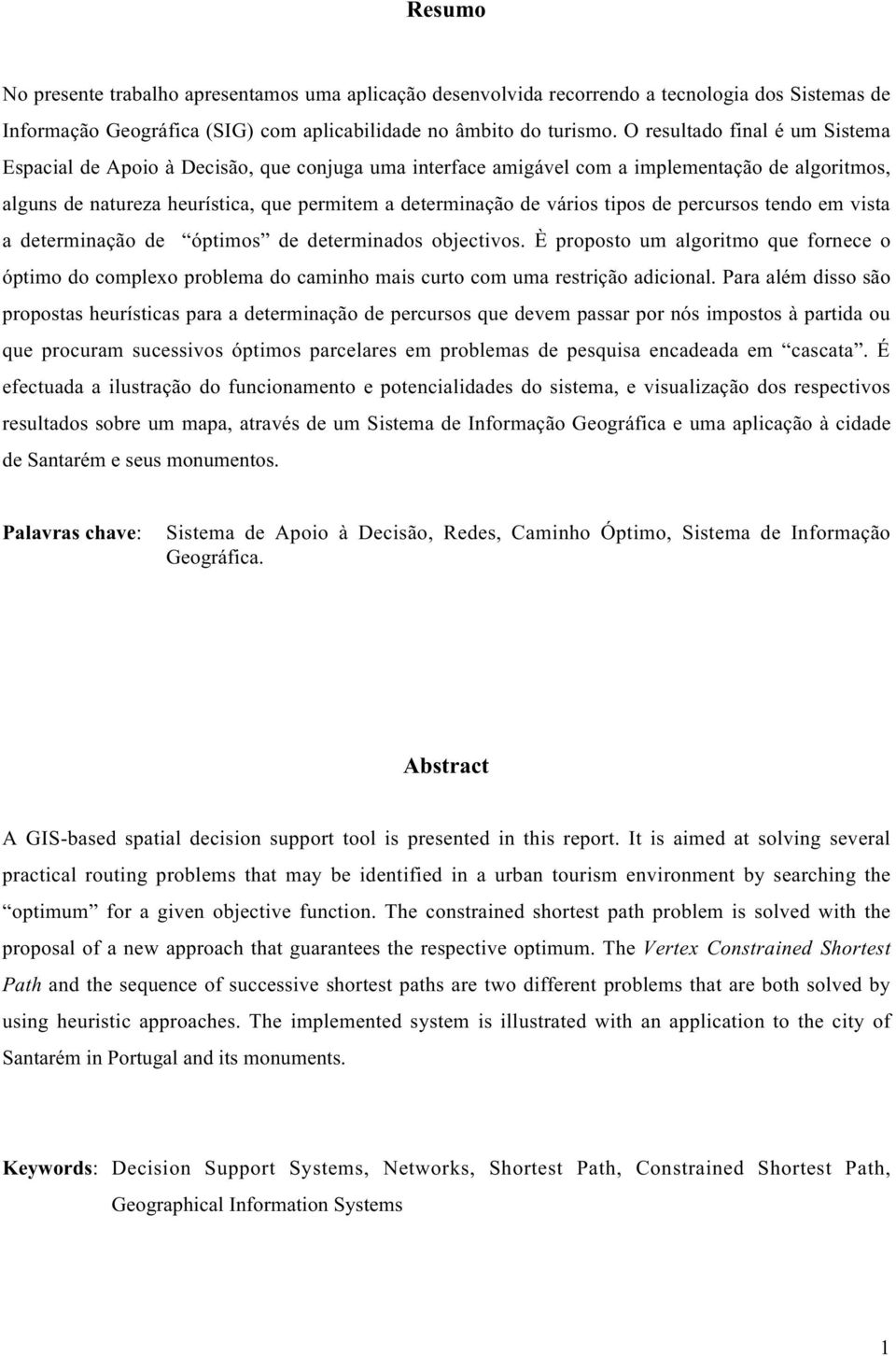 tipos de percursos tendo em vista a determinação de óptimos de determinados objectivos.