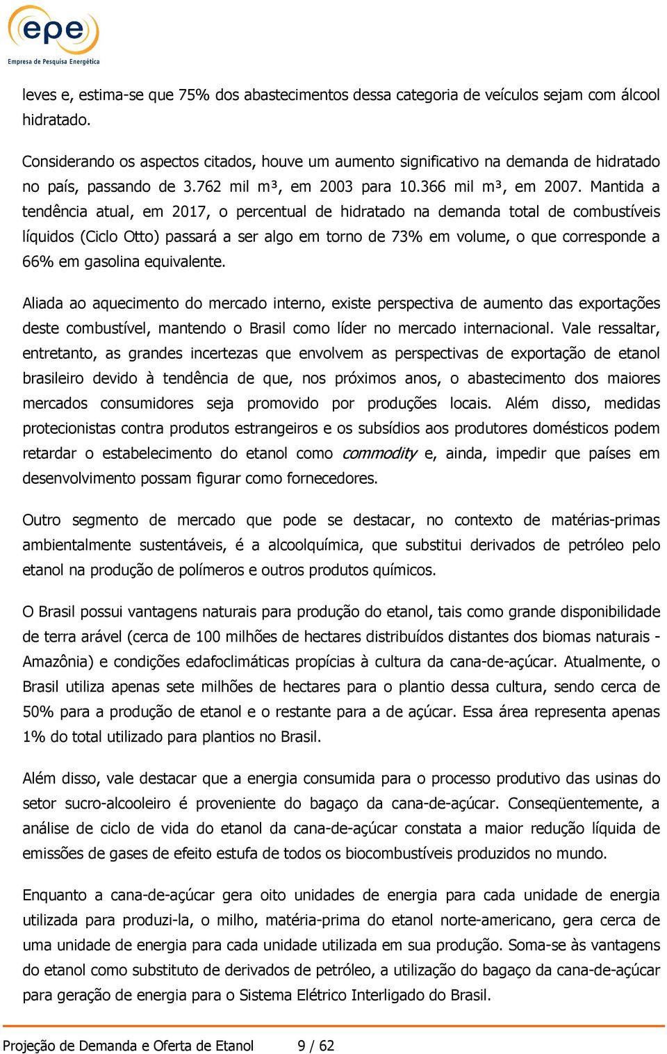 Mantida a tendência atual, em 2017, o percentual de hidratado na demanda total de combustíveis líquidos (Ciclo Otto) passará a ser algo em torno de 73% em volume, o que corresponde a 66% em gasolina