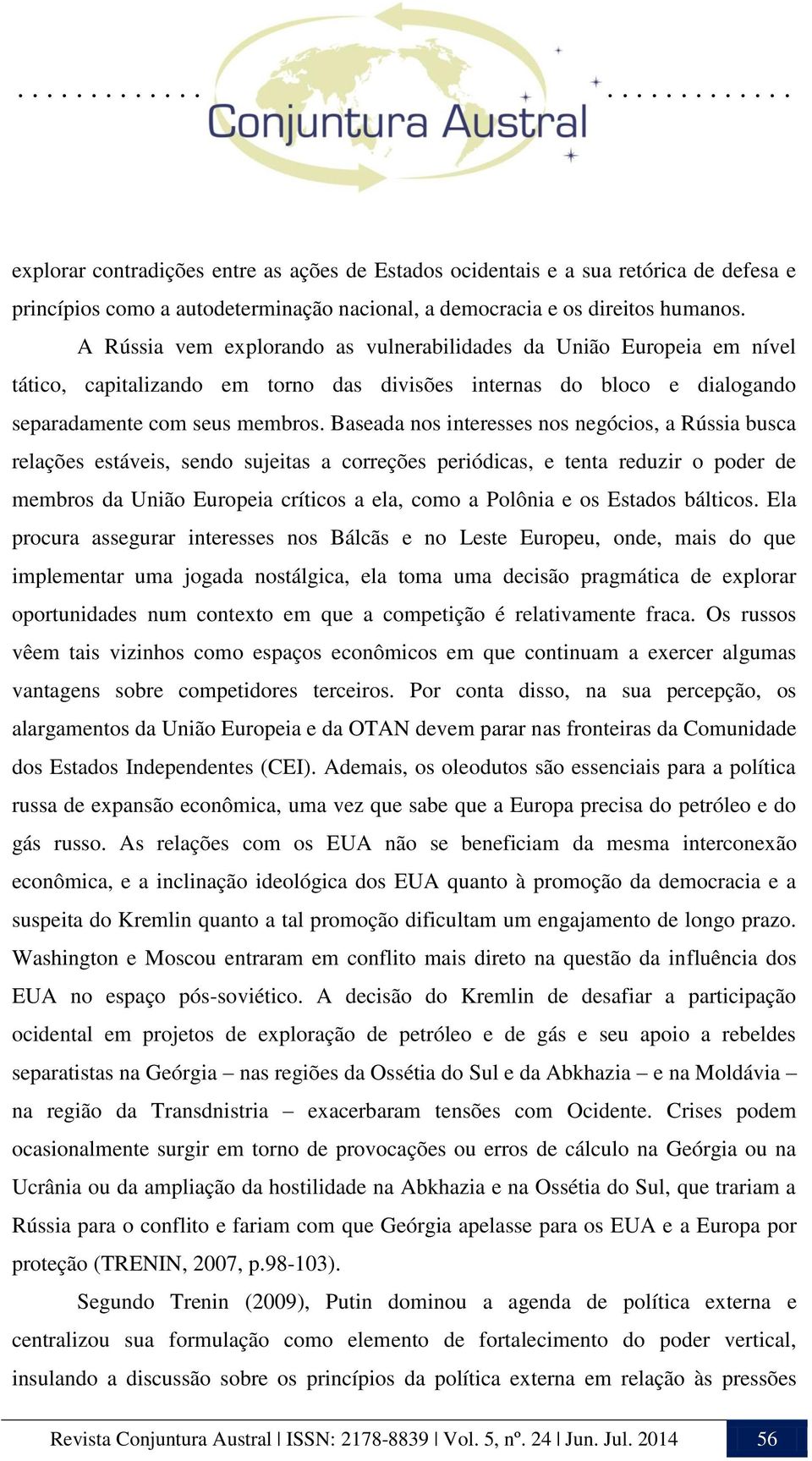 Baseada nos interesses nos negócios, a Rússia busca relações estáveis, sendo sujeitas a correções periódicas, e tenta reduzir o poder de membros da União Europeia críticos a ela, como a Polônia e os