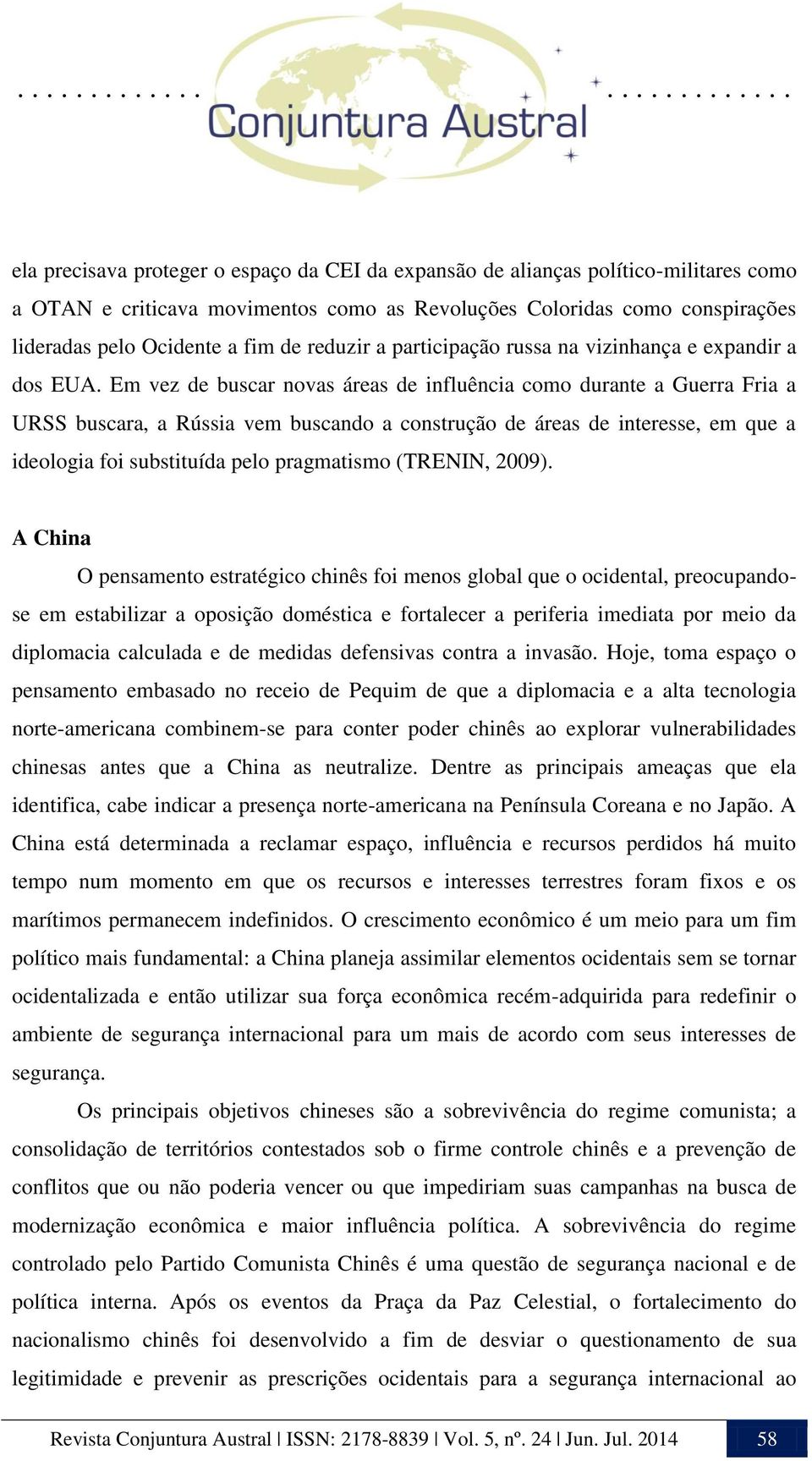 Em vez de buscar novas áreas de influência como durante a Guerra Fria a URSS buscara, a Rússia vem buscando a construção de áreas de interesse, em que a ideologia foi substituída pelo pragmatismo