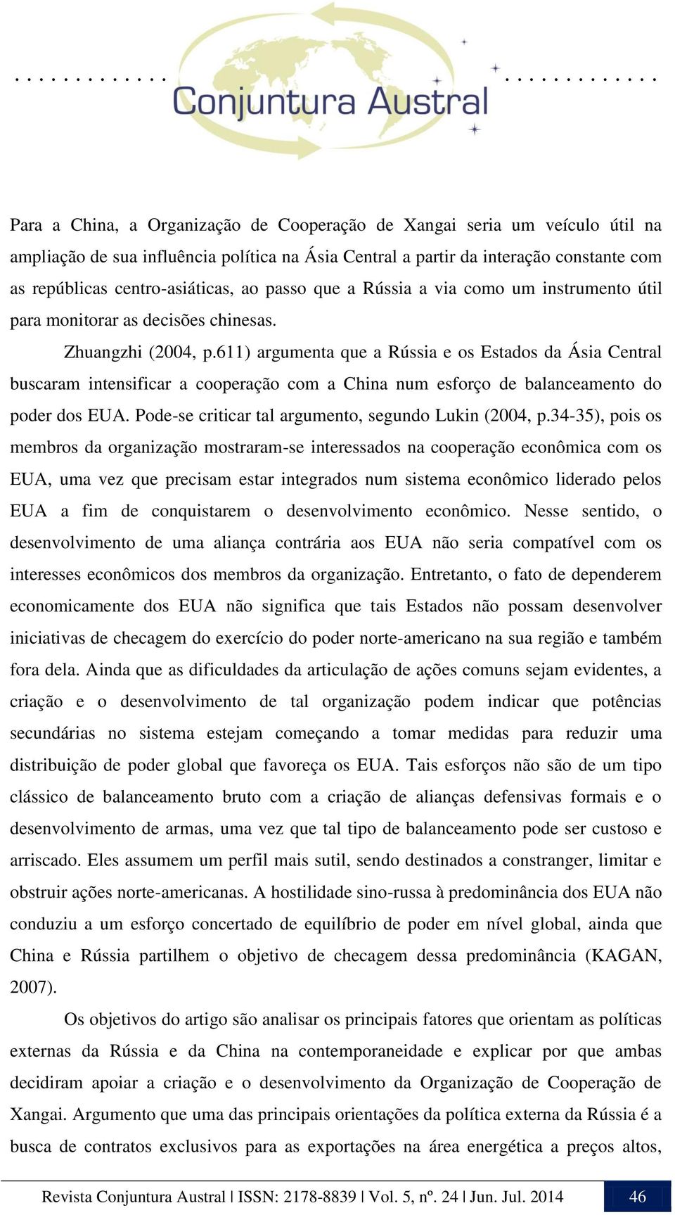 611) argumenta que a Rússia e os Estados da Ásia Central buscaram intensificar a cooperação com a China num esforço de balanceamento do poder dos EUA.