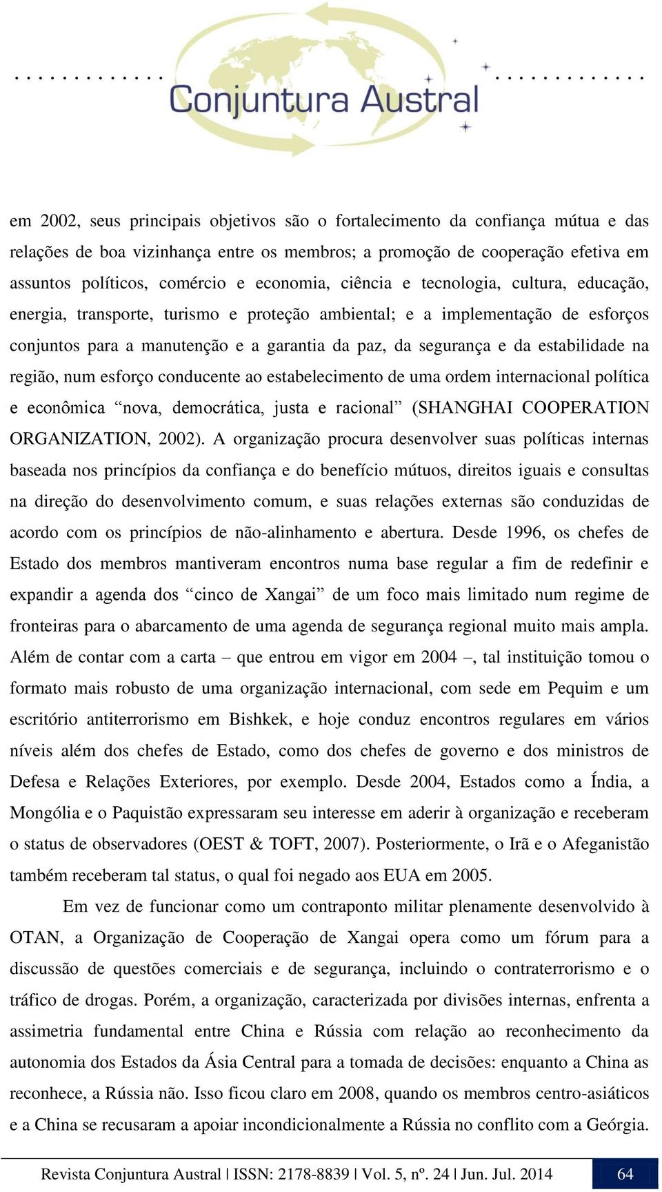 estabilidade na região, num esforço conducente ao estabelecimento de uma ordem internacional política e econômica nova, democrática, justa e racional (SHANGHAI COOPERATION ORGANIZATION, 2002).