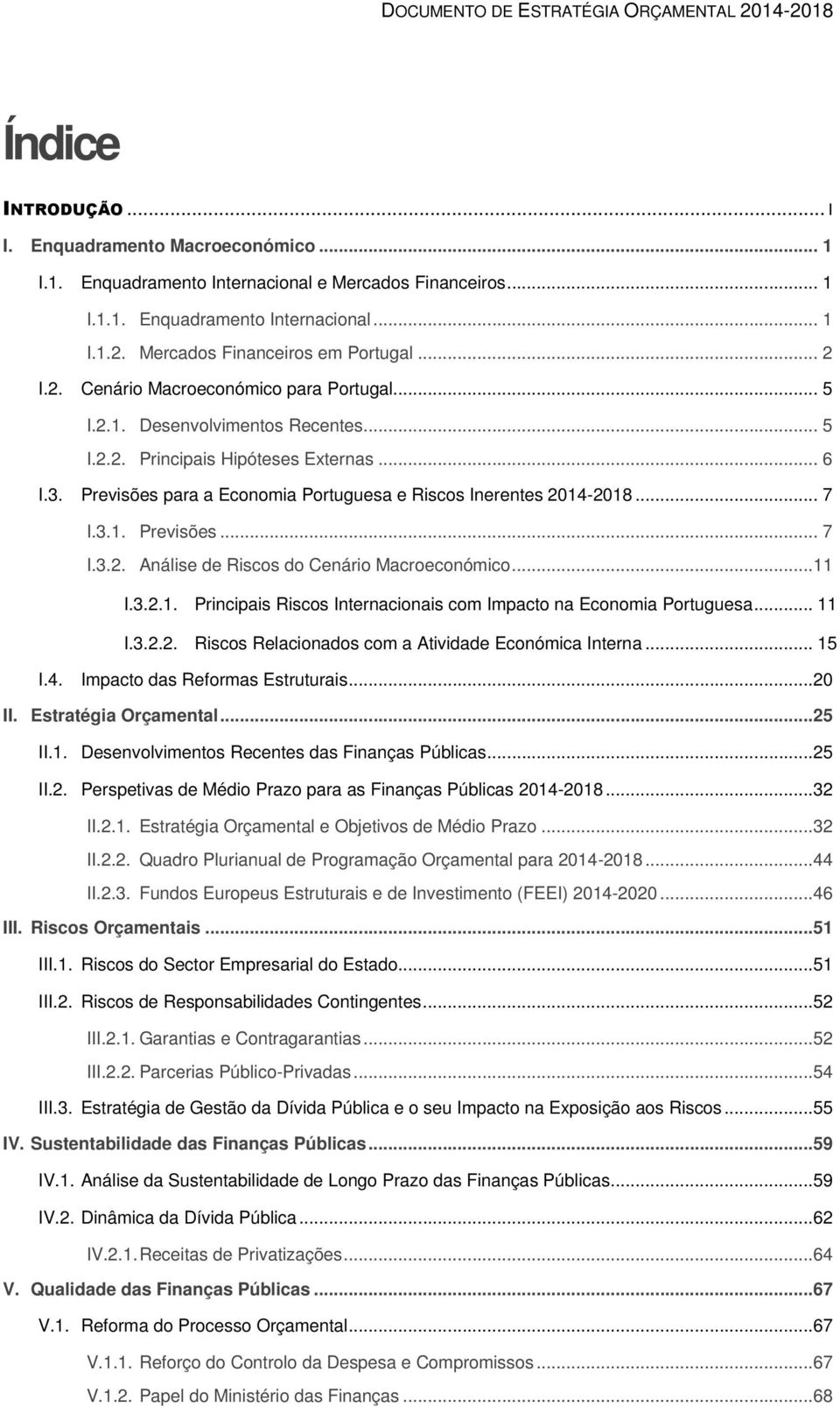 Previsões para a Economia Portuguesa e Riscos Inerentes 2014-2018... 7 I.3.1. Previsões... 7 I.3.2. Análise de Riscos do Cenário Macroeconómico...11 I.3.2.1. Principais Riscos Internacionais com Impacto na Economia Portuguesa.