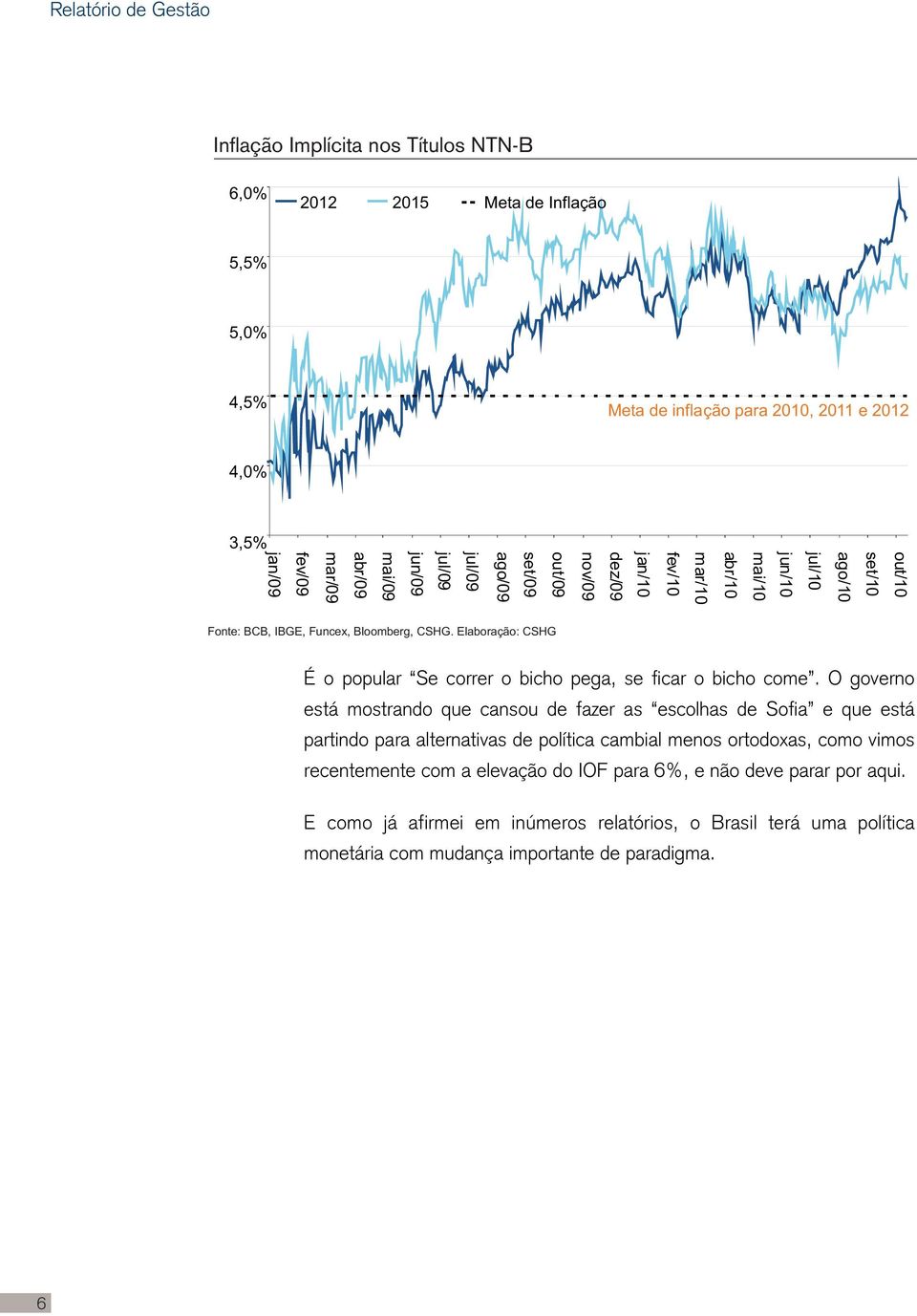 Elaboração: CSHG É o popular Se correr o bicho pega, se ficar o bicho come.