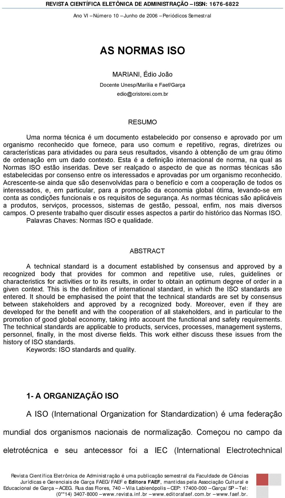 atividades ou para seus resultados, visando à obtenção de um grau ótimo de ordenação em um dado contexto. Esta é a definição internacional de norma, na qual as Normas ISO estão inseridas.