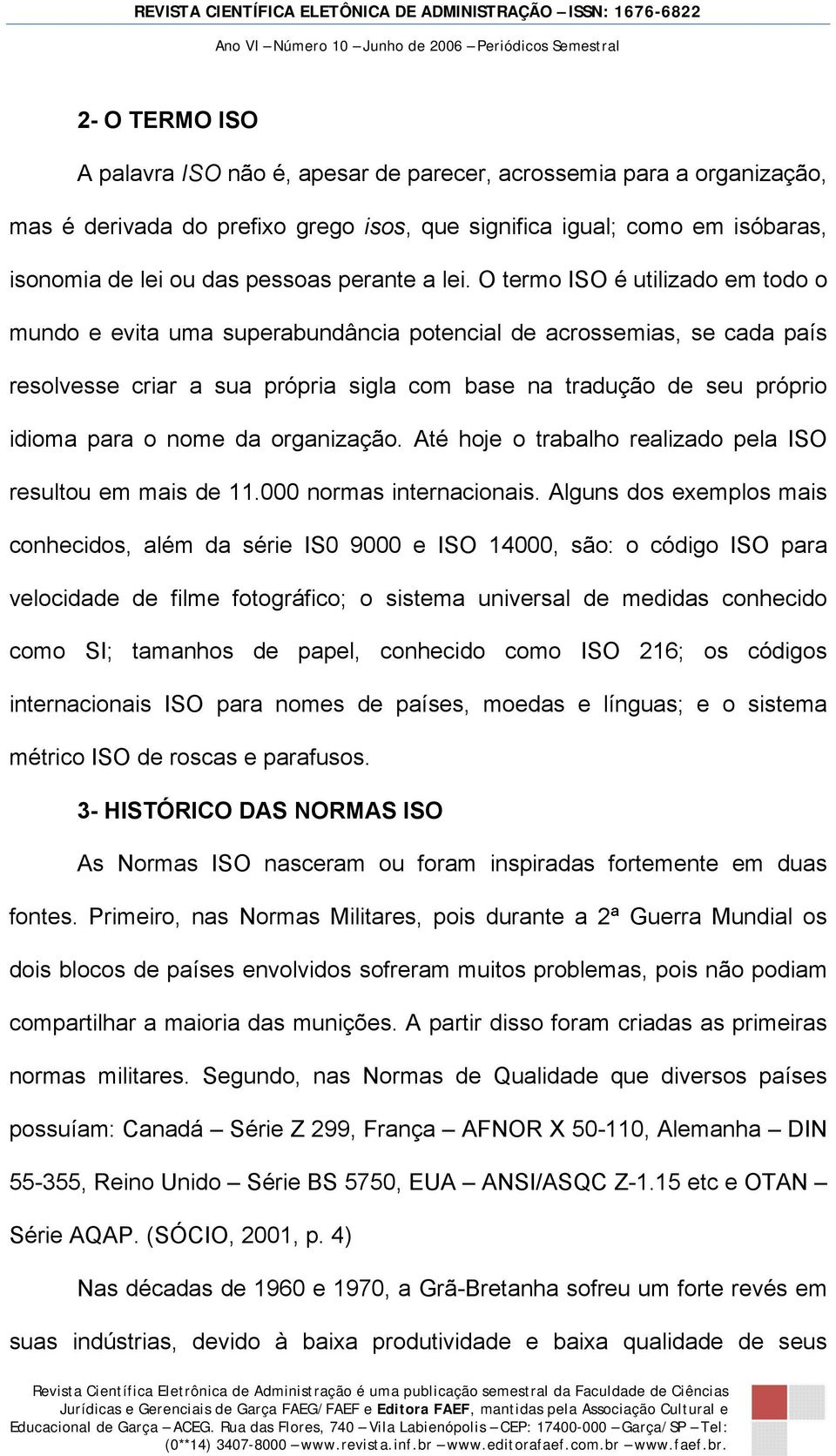 O termo ISO é utilizado em todo o mundo e evita uma superabundância potencial de acrossemias, se cada país resolvesse criar a sua própria sigla com base na tradução de seu próprio idioma para o nome