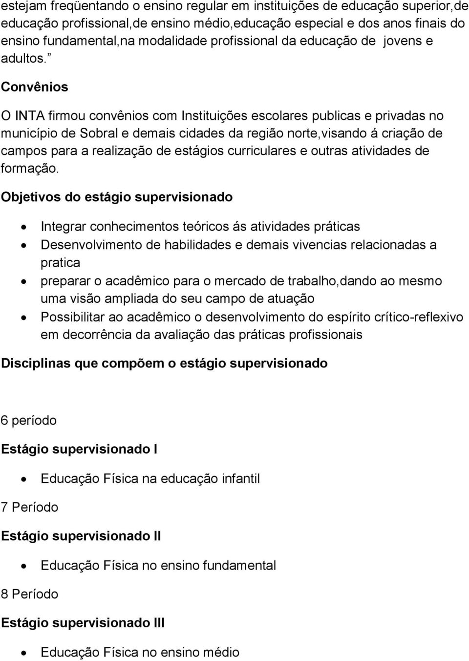 Convênios O INTA firmou convênios com Instituições escolares publicas e privadas no município de Sobral e demais cidades da região norte,visando á criação de campos para a realização de estágios