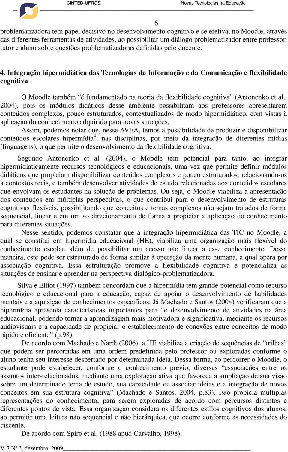 Integração hipermidiática das Tecnologias da Informação e da Comunicação e flexibilidade cognitiva O Moodle também é fundamentado na teoria da flexibilidade cognitiva (Antonenko et al.